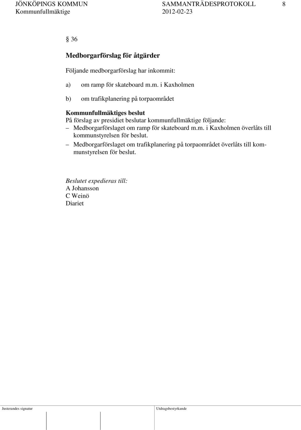 m. i Kaholmen b) om trafikplanering på torpaområdet Kommunfullmäktiges beslut På förslag av presidiet beslutar kommunfullmäktige