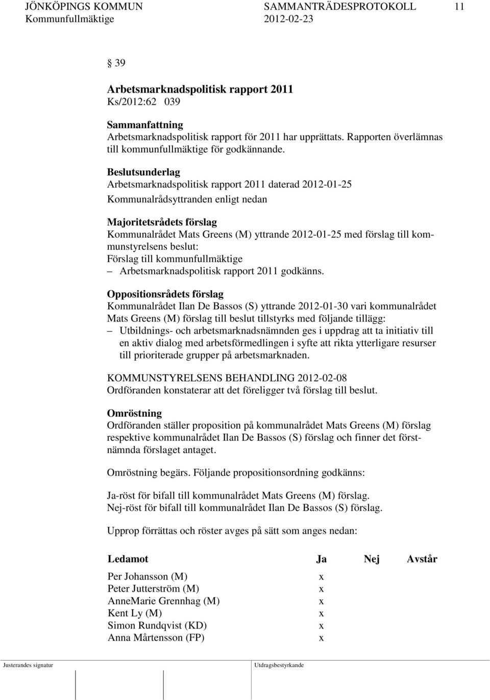 Beslutsunderlag Arbetsmarknadspolitisk rapport 2011 daterad 2012-01-25 Kommunalrådsyttranden enligt nedan Majoritetsrådets förslag Kommunalrådet Mats Greens (M) yttrande 2012-01-25 med förslag till