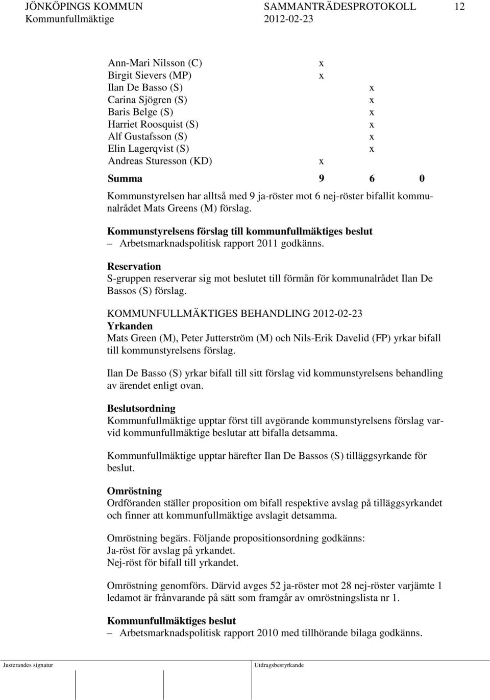 Kommunstyrelsens förslag till kommunfullmäktiges beslut Arbetsmarknadspolitisk rapport 2011 godkänns.