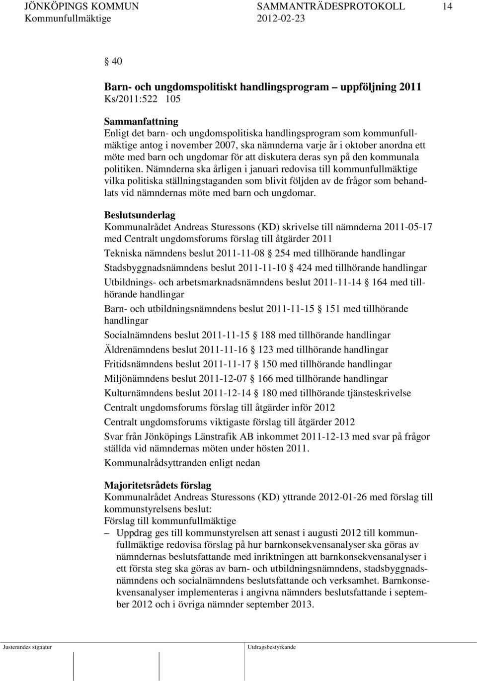 Nämnderna ska årligen i januari redovisa till kommunfullmäktige vilka politiska ställningstaganden som blivit följden av de frågor som behandlats vid nämndernas möte med barn och ungdomar.