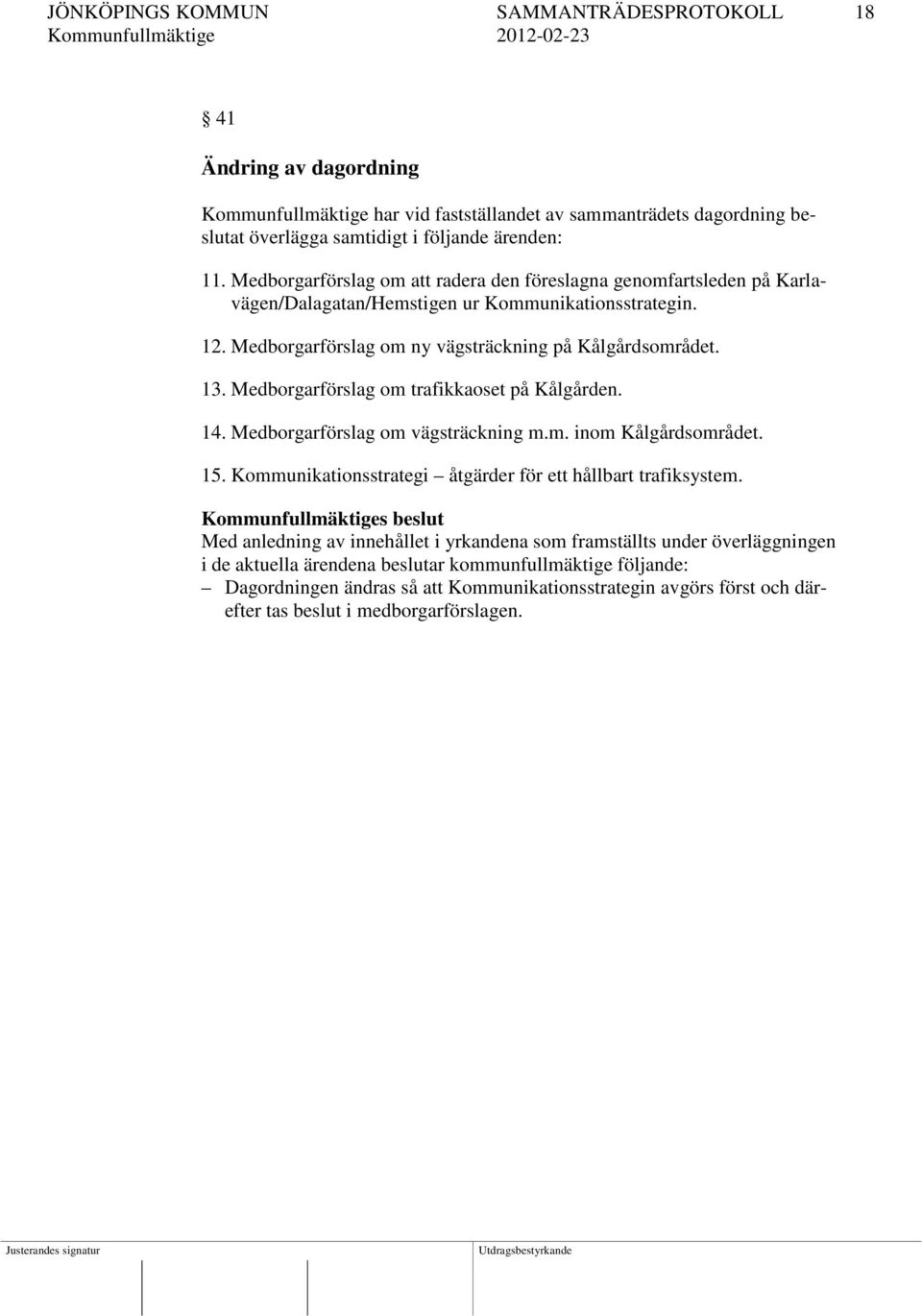 Medborgarförslag om trafikkaoset på Kålgården. 14. Medborgarförslag om vägsträckning m.m. inom Kålgårdsområdet. 15. Kommunikationsstrategi åtgärder för ett hållbart trafiksystem.