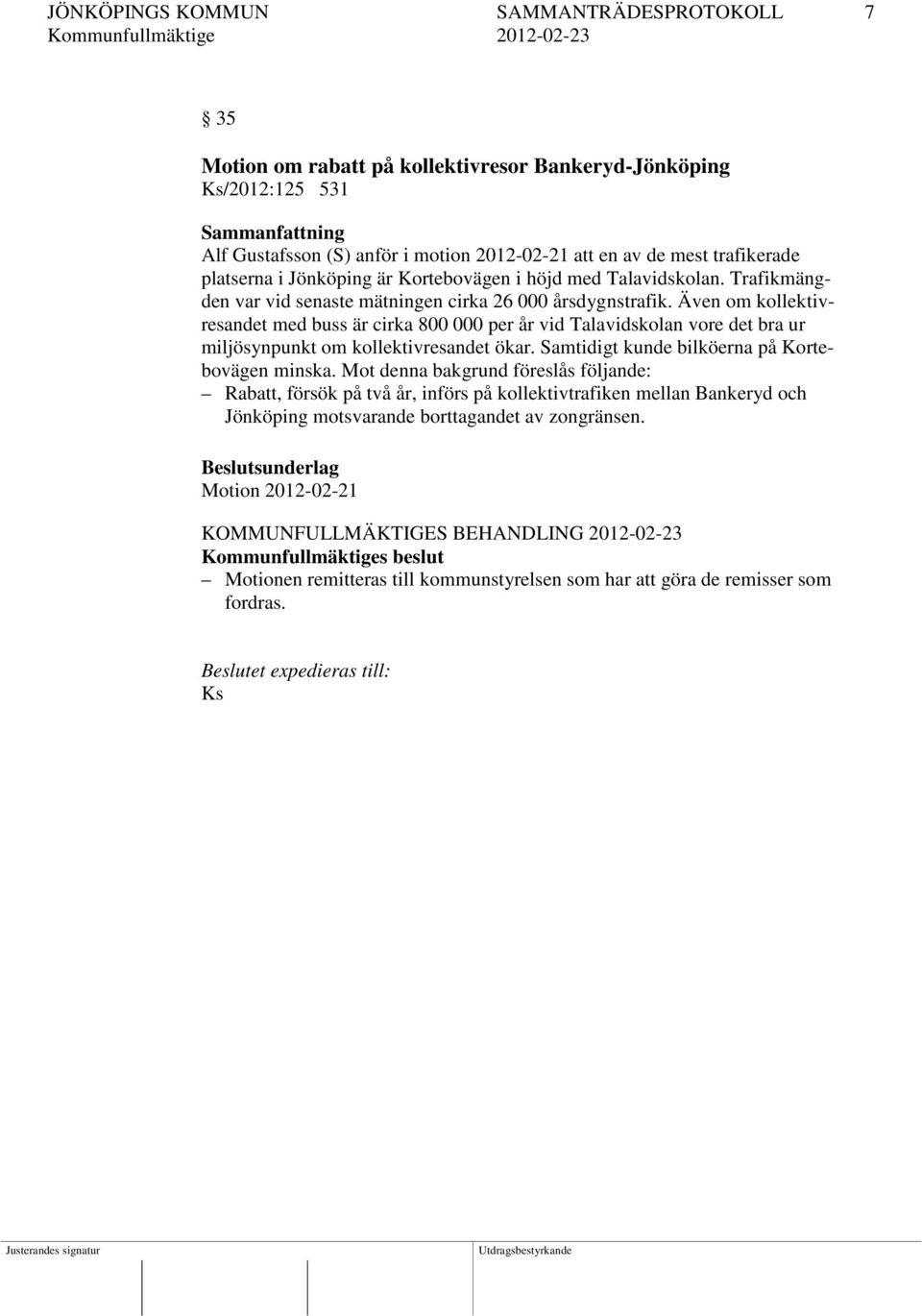 Även om kollektivresandet med buss är cirka 800 000 per år vid Talavidskolan vore det bra ur miljösynpunkt om kollektivresandet ökar. Samtidigt kunde bilköerna på Kortebovägen minska.