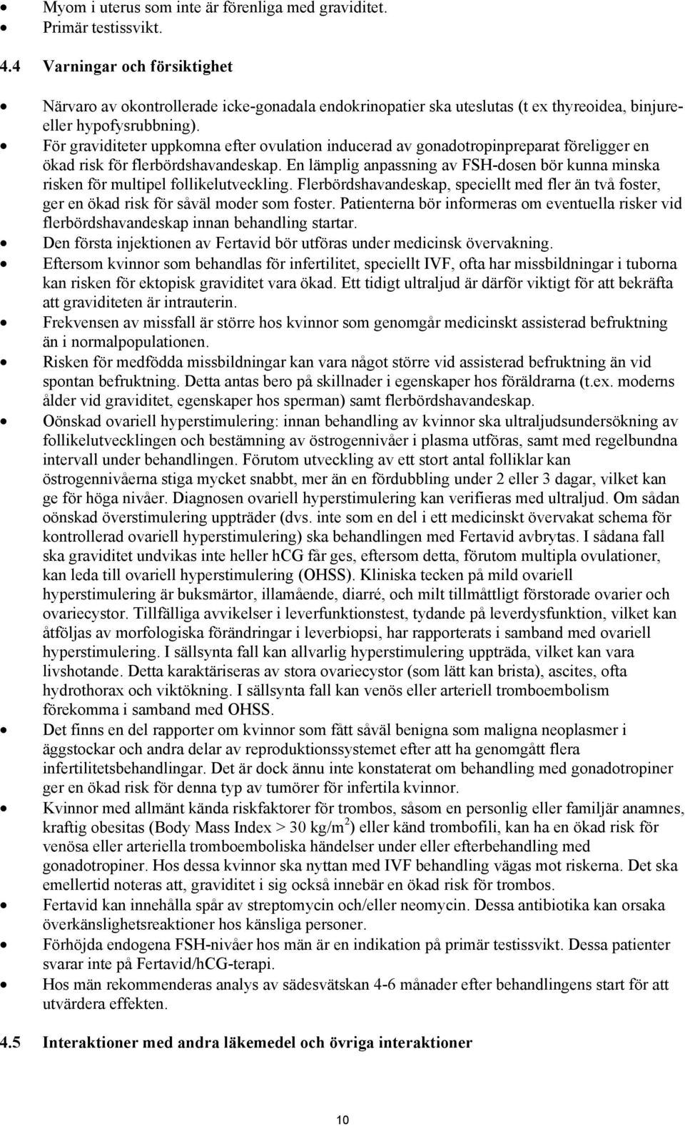 För graviditeter uppkomna efter ovulation inducerad av gonadotropinpreparat föreligger en ökad risk för flerbördshavandeskap.