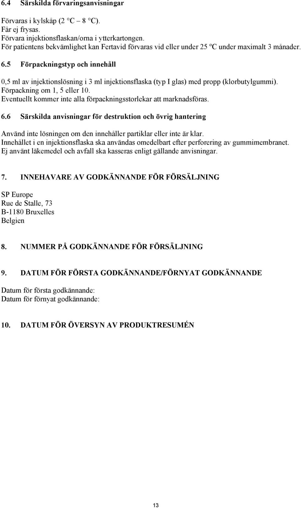 5 Förpackningstyp och innehåll 0,5 ml av injektionslösning i 3 ml injektionsflaska (typ I glas) med propp (klorbutylgummi). Förpackning om 1, 5 eller 10.