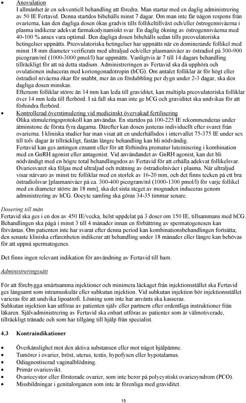 En daglig ökning av östrogennivåerna med 40-100 % anses vara optimal. Den dagliga dosen bibehålls sedan tills preovulatoriska betingelser uppnåtts.