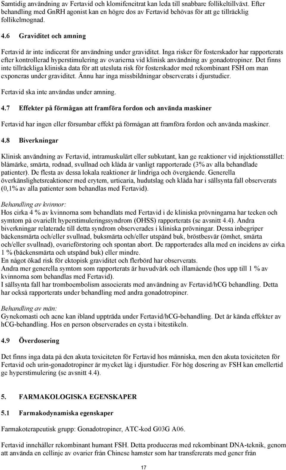 Inga risker för fosterskador har rapporterats efter kontrollerad hyperstimulering av ovarierna vid klinisk användning av gonadotropiner.