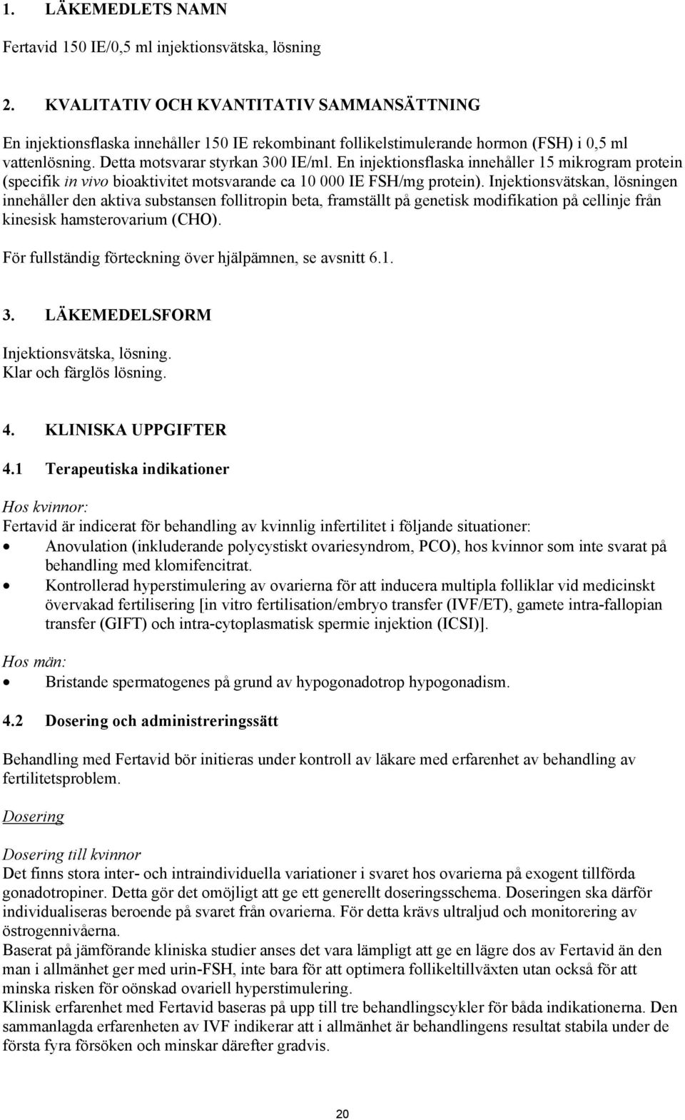 En injektionsflaska innehåller 15 mikrogram protein (specifik in vivo bioaktivitet motsvarande ca 10 000 IE FSH/mg protein).