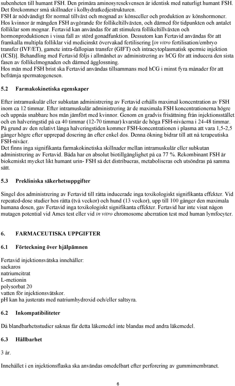 Hos kvinnor är mängden FSH avgörande för follikeltillväxten, och därmed för tidpunkten och antalet folliklar som mognar.