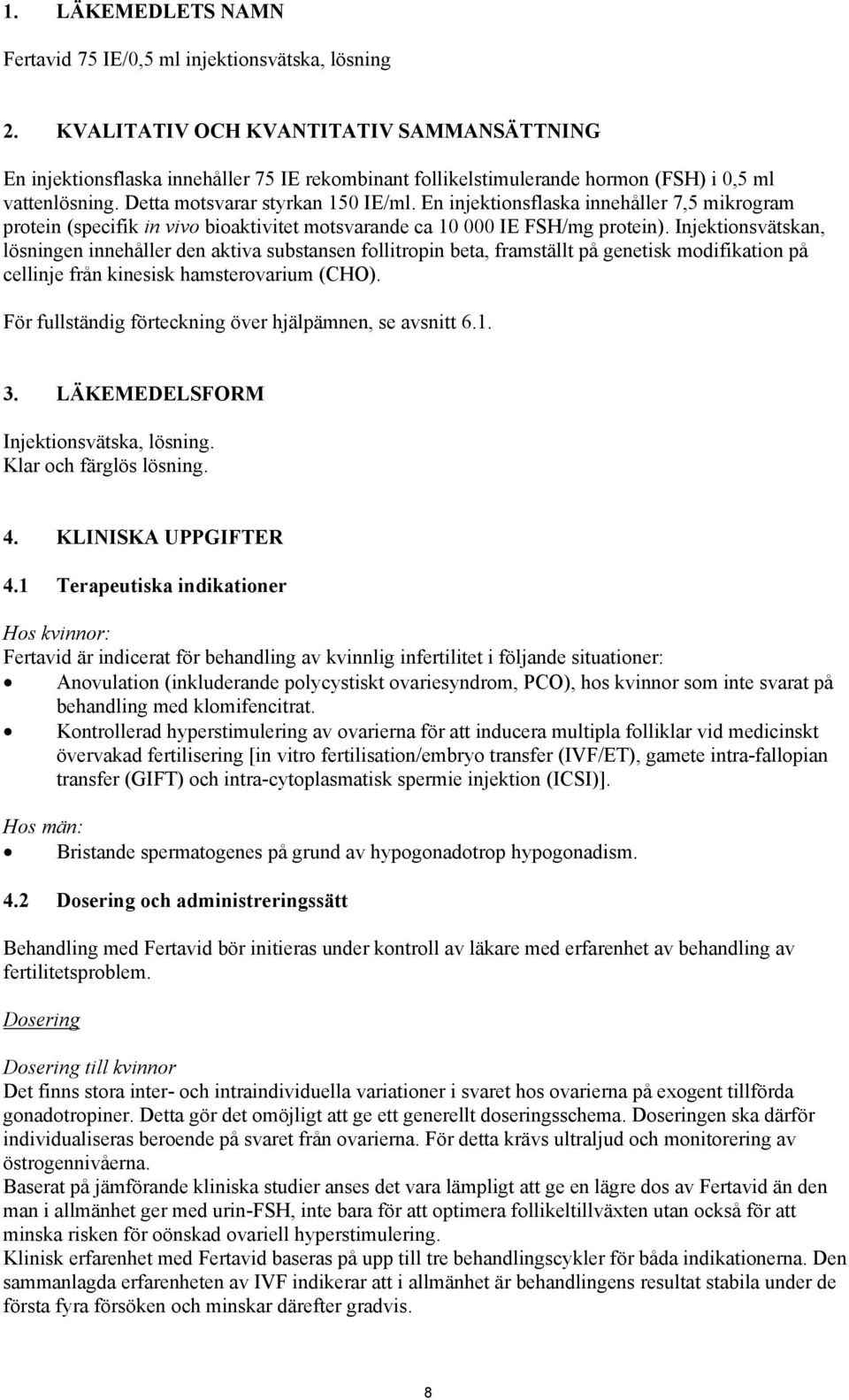 En injektionsflaska innehåller 7,5 mikrogram protein (specifik in vivo bioaktivitet motsvarande ca 10 000 IE FSH/mg protein).