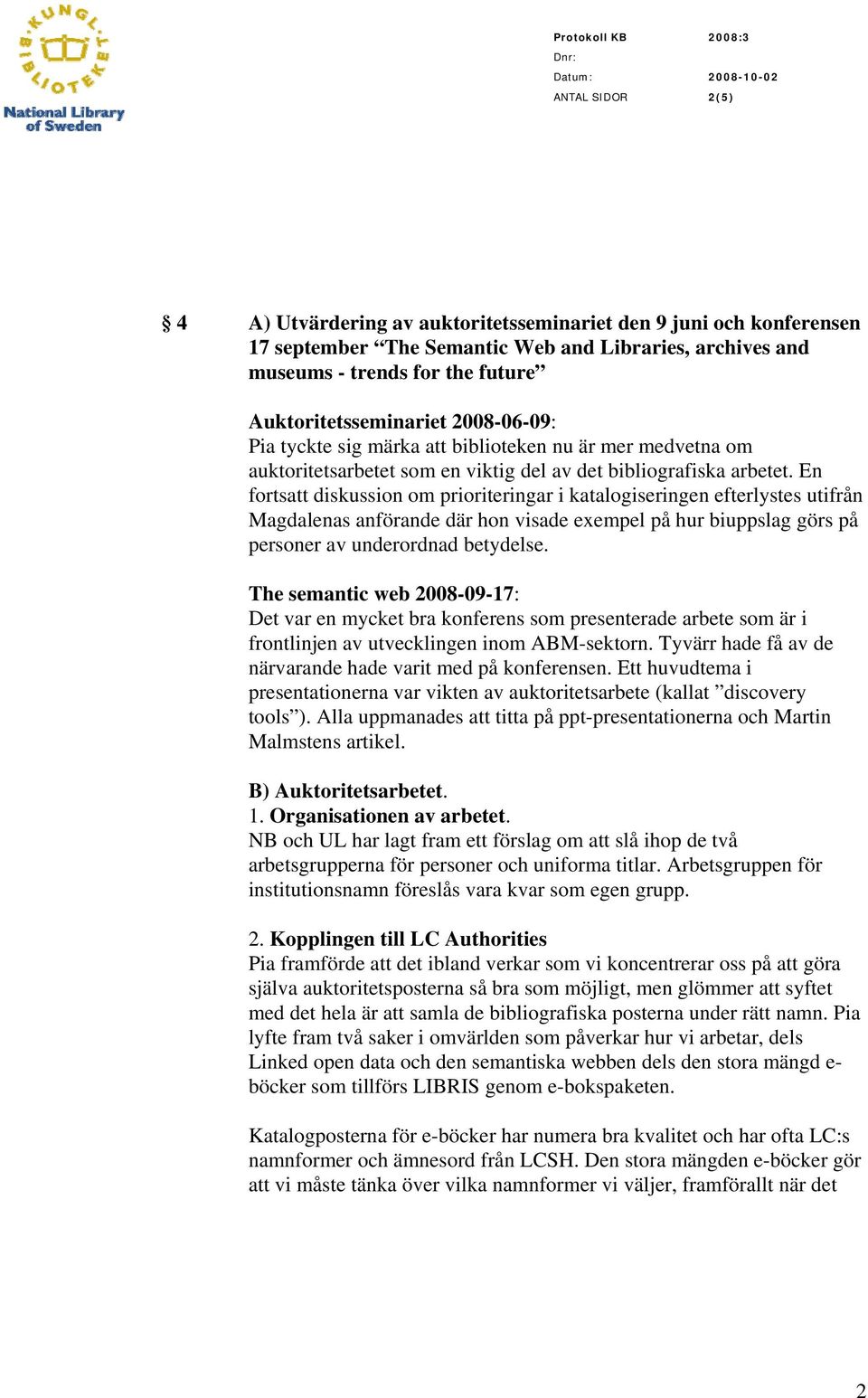 En fortsatt diskussion om prioriteringar i katalogiseringen efterlystes utifrån Magdalenas anförande där hon visade exempel på hur biuppslag görs på personer av underordnad betydelse.