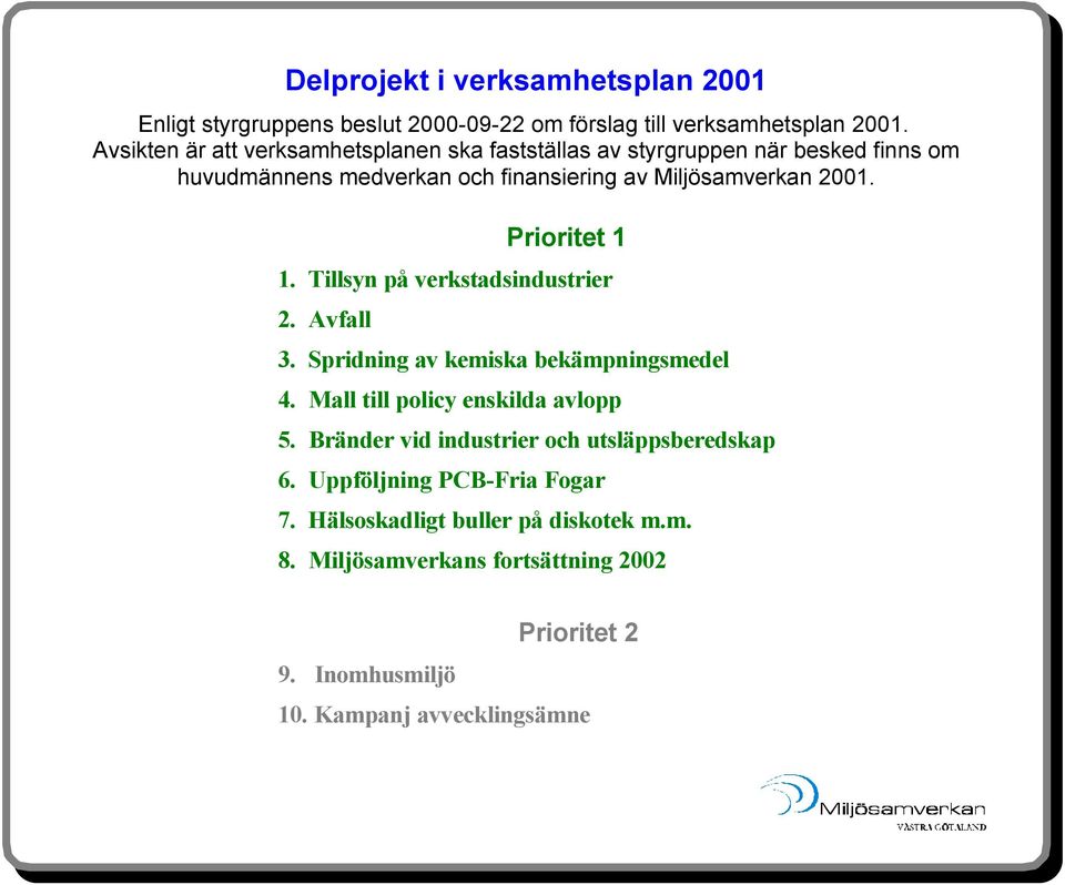 Prioritet 1 1. Tillsyn på verkstadsindustrier 2. Avfall 3. Spridning av kemiska bekämpningsmedel 4. Mall till policy enskilda avlopp 5.