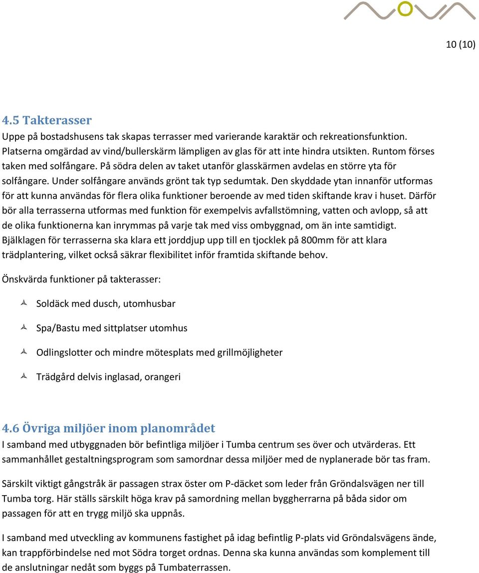 På södra delen av taket utanför glasskärmen avdelas en större yta för solfångare. Under solfångare används grönt tak typ sedumtak.