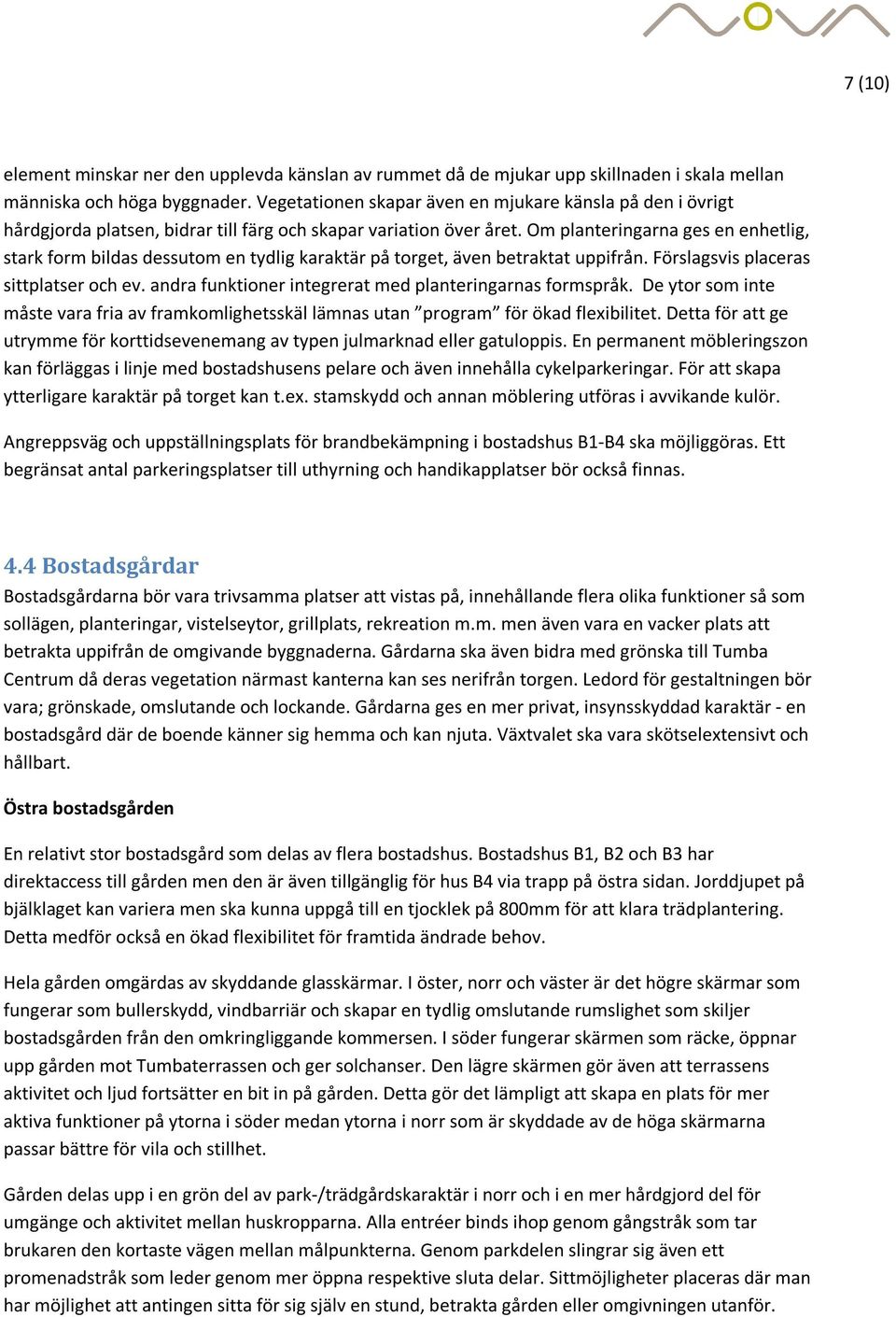 Om planteringarna ges en enhetlig, stark form bildas dessutom en tydlig karaktär på torget, även betraktat uppifrån. Förslagsvis placeras sittplatser och ev.