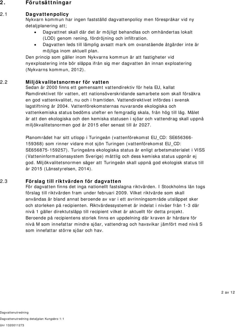 rening, fördröjning och infiltration. Dagvatten leds till lämplig avsatt mark om ovanstående åtgärder inte är möjliga inom aktuell plan.