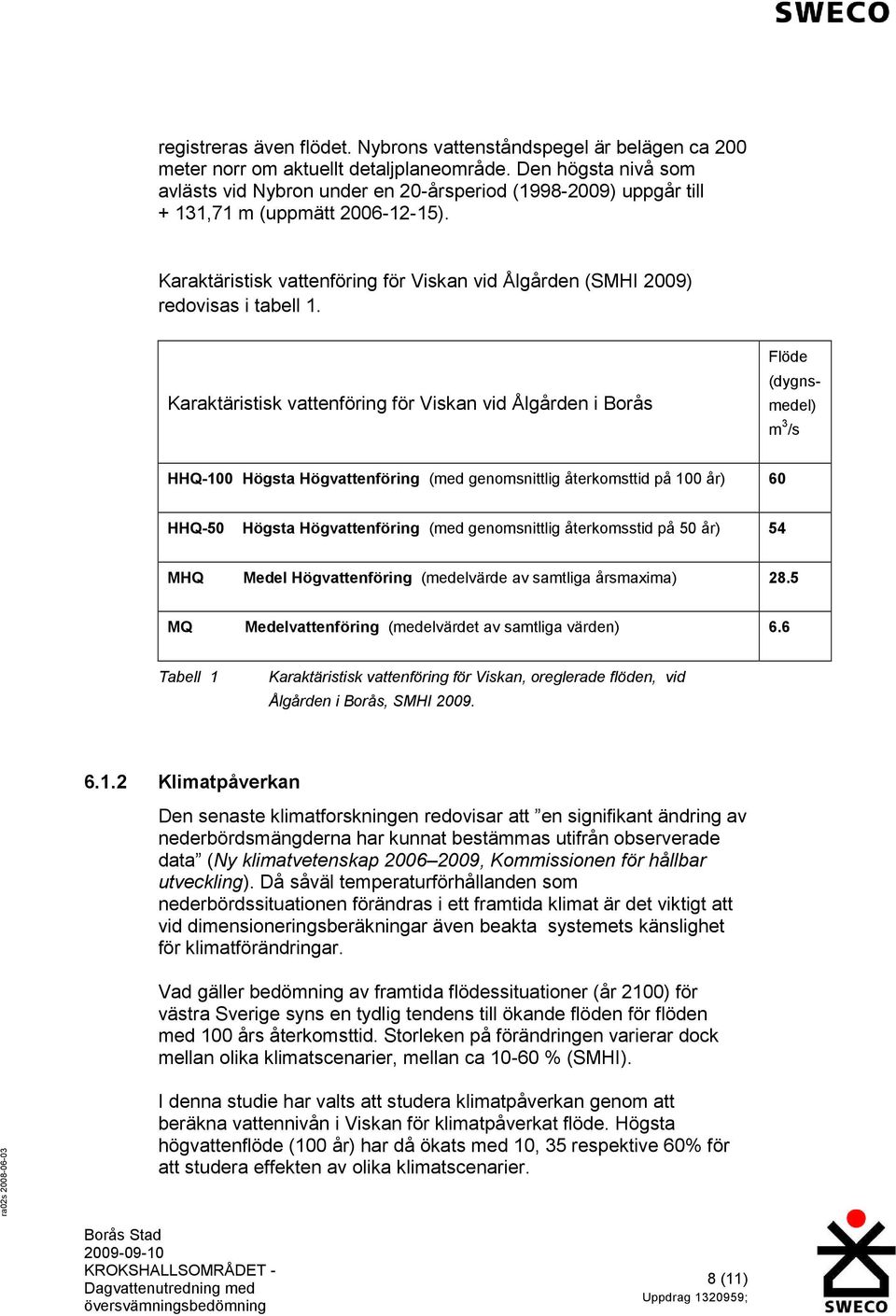 Karaktäristisk vattenföring för Viskan vid Ålgården (SMHI 2009) redovisas i tabell 1.