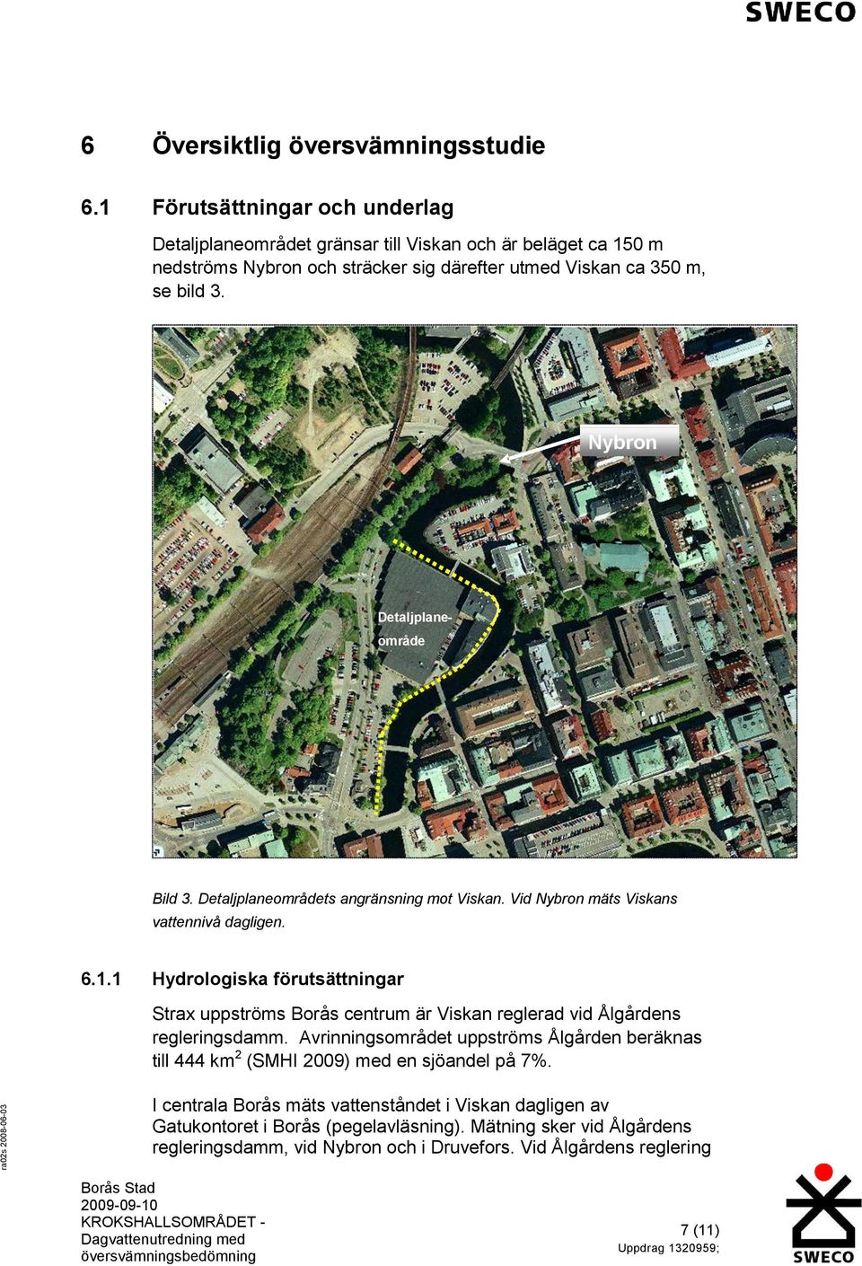 Nybron Detaljplaneområde Bild 3. Detaljplaneområdets angränsning mot Viskan. Vid Nybron mäts Viskans vattennivå dagligen. 6.1.