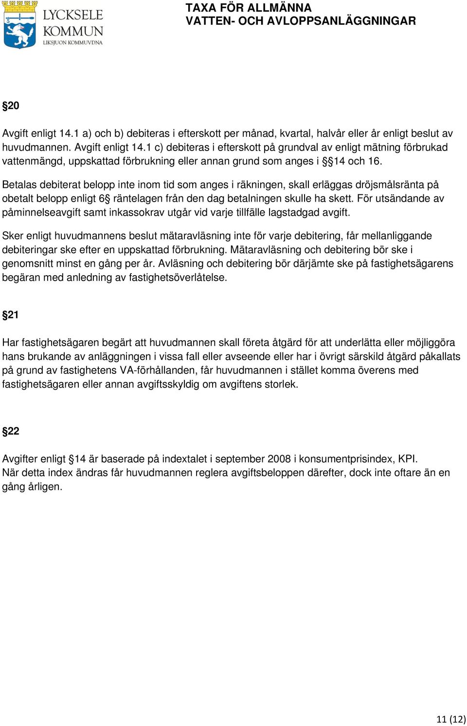 1 c) debiteras i efterskott på grundval av enligt mätning förbrukad vattenmängd, uppskattad förbrukning eller annan grund som anges i 14 och 16.