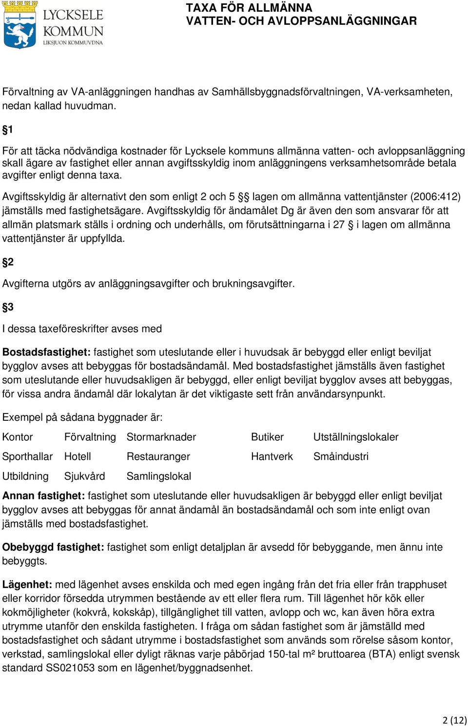 avgifter enligt denna taxa. Avgiftsskyldig är alternativt den som enligt 2 och 5 lagen om allmänna vattentjänster (2006:412) jämställs med fastighetsägare.