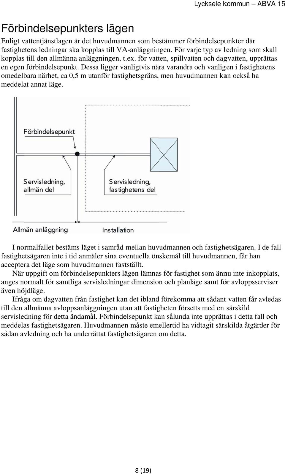 Dessa ligger vanligtvis nära varandraa och vanligen i fastighetens omedelbara närhet, ca 0,5 m utanför fastighetsgräns, men huvudmannen kan också ha meddelat annat läge.