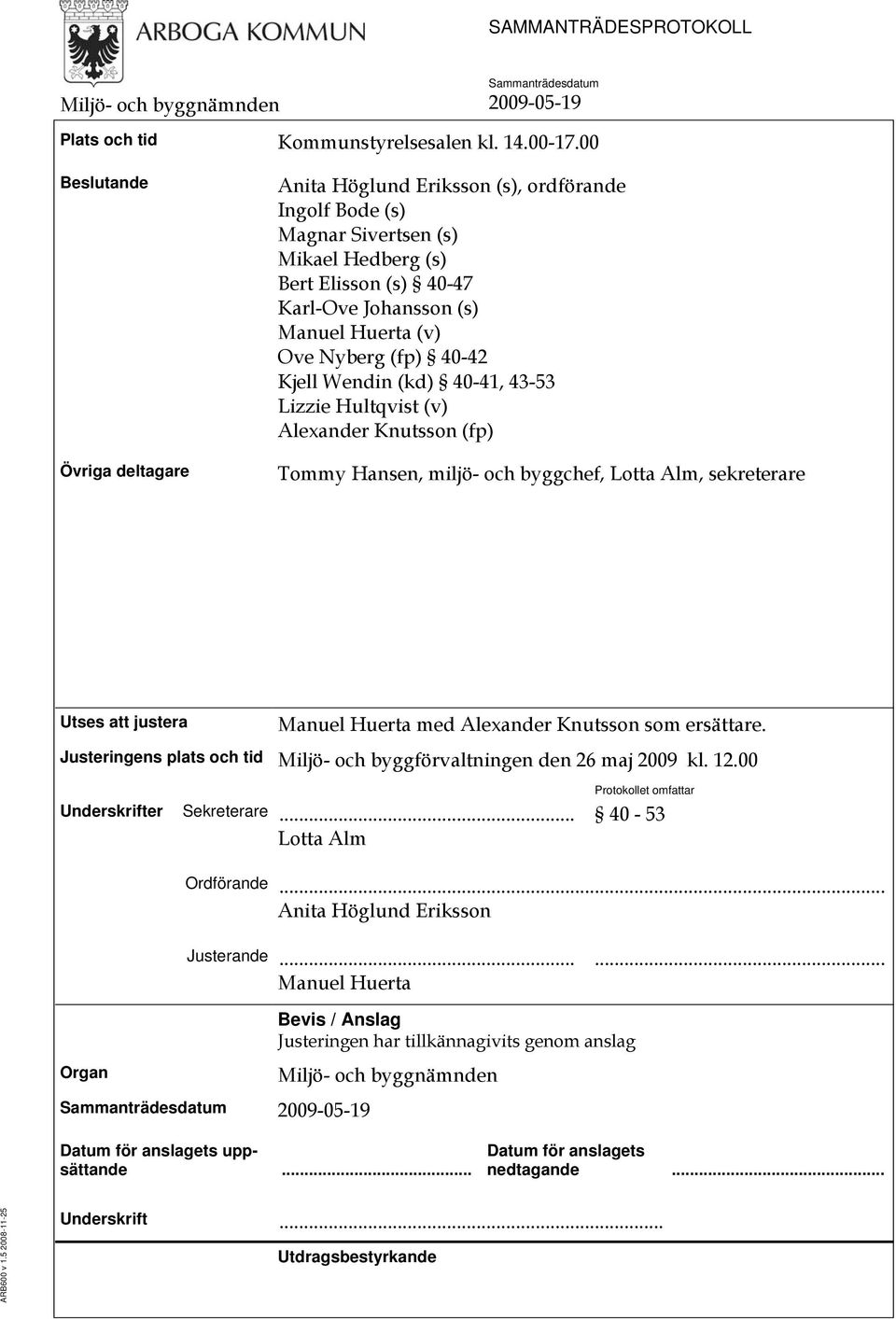 Nyberg (fp) 40-42 Kjell Wendin (kd) 40-41, 43-53 Lizzie Hultqvist (v) Alexander Knutsson (fp) Tommy Hansen, miljö- och byggchef, Lotta Alm, sekreterare Utses att justera Manuel Huerta med Alexander