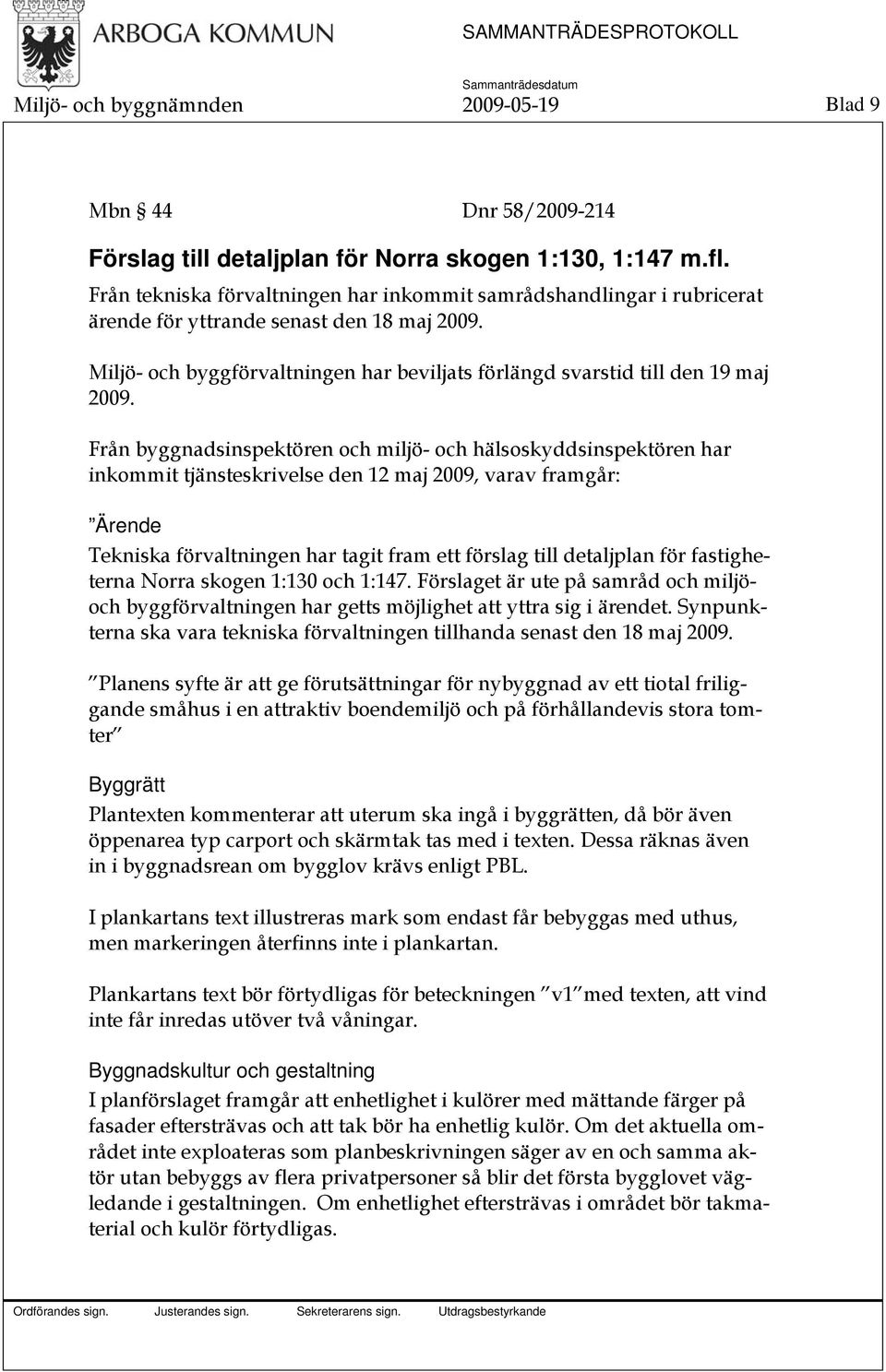 Från byggnadsinspektören och miljö- och hälsoskyddsinspektören har inkommit tjänsteskrivelse den 12 maj 2009, varav framgår: Ärende Tekniska förvaltningen har tagit fram ett förslag till detaljplan