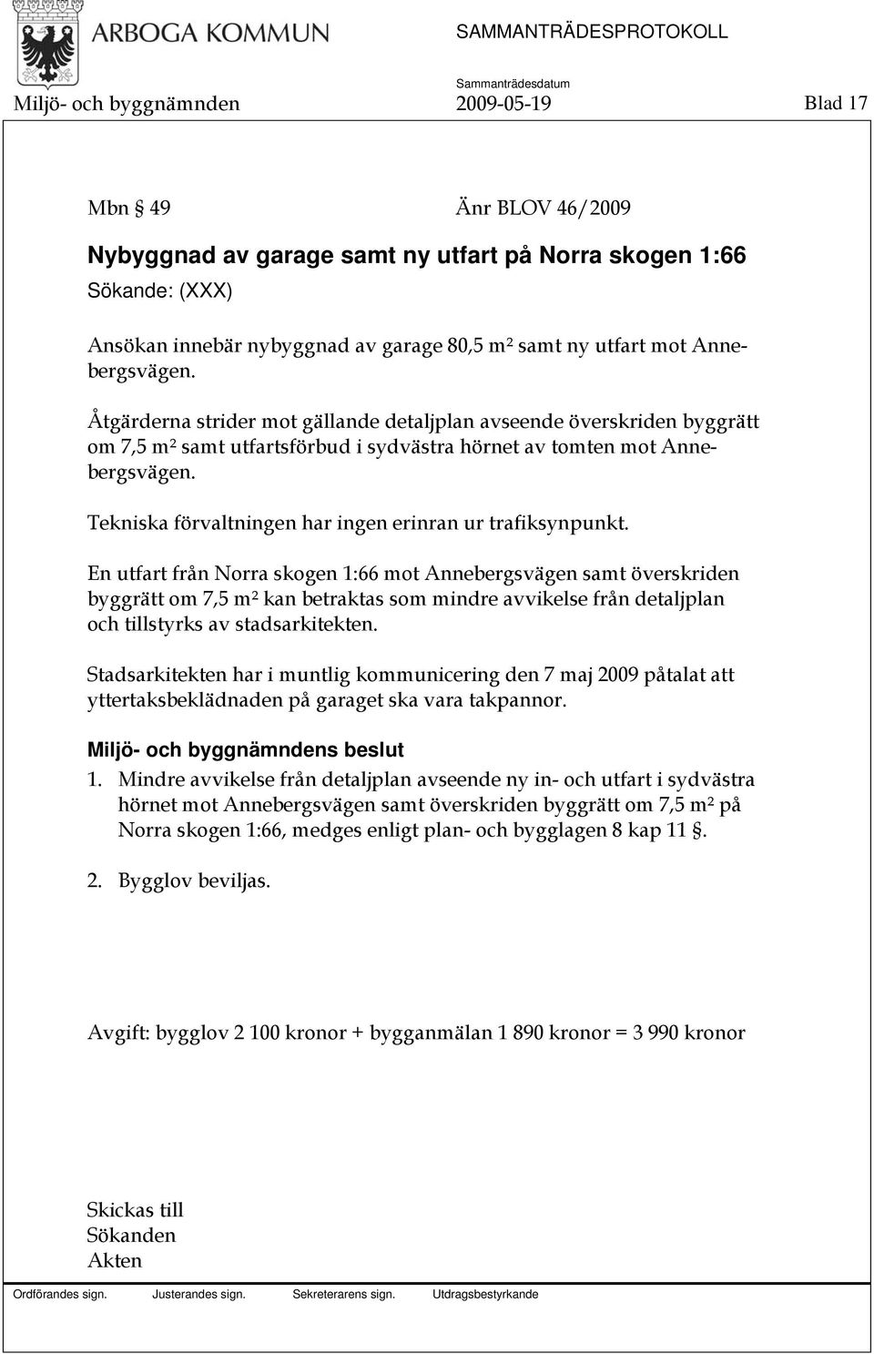 Tekniska förvaltningen har ingen erinran ur trafiksynpunkt.