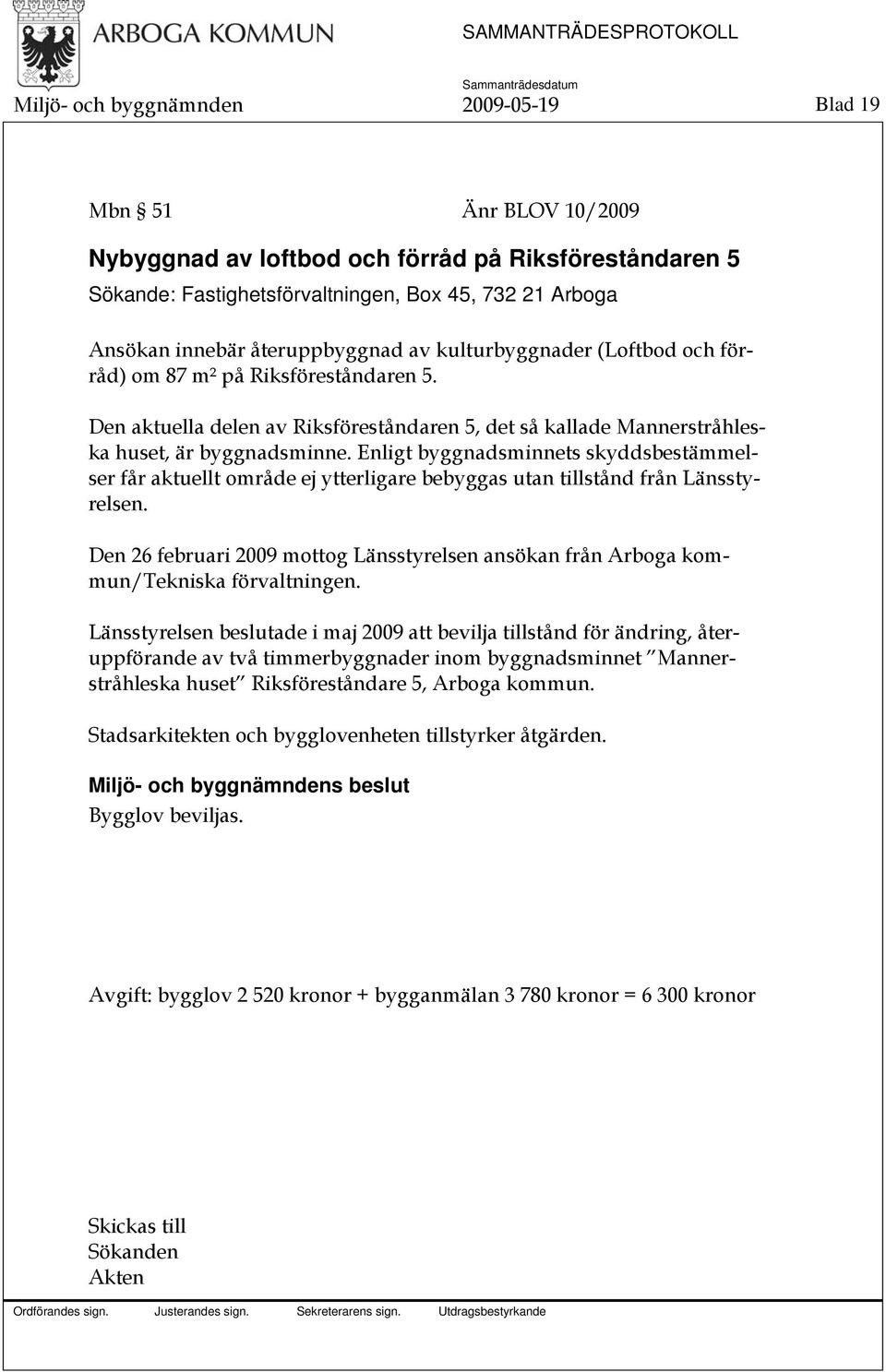 Enligt byggnadsminnets skyddsbestämmelser får aktuellt område ej ytterligare bebyggas utan tillstånd från Länsstyrelsen.