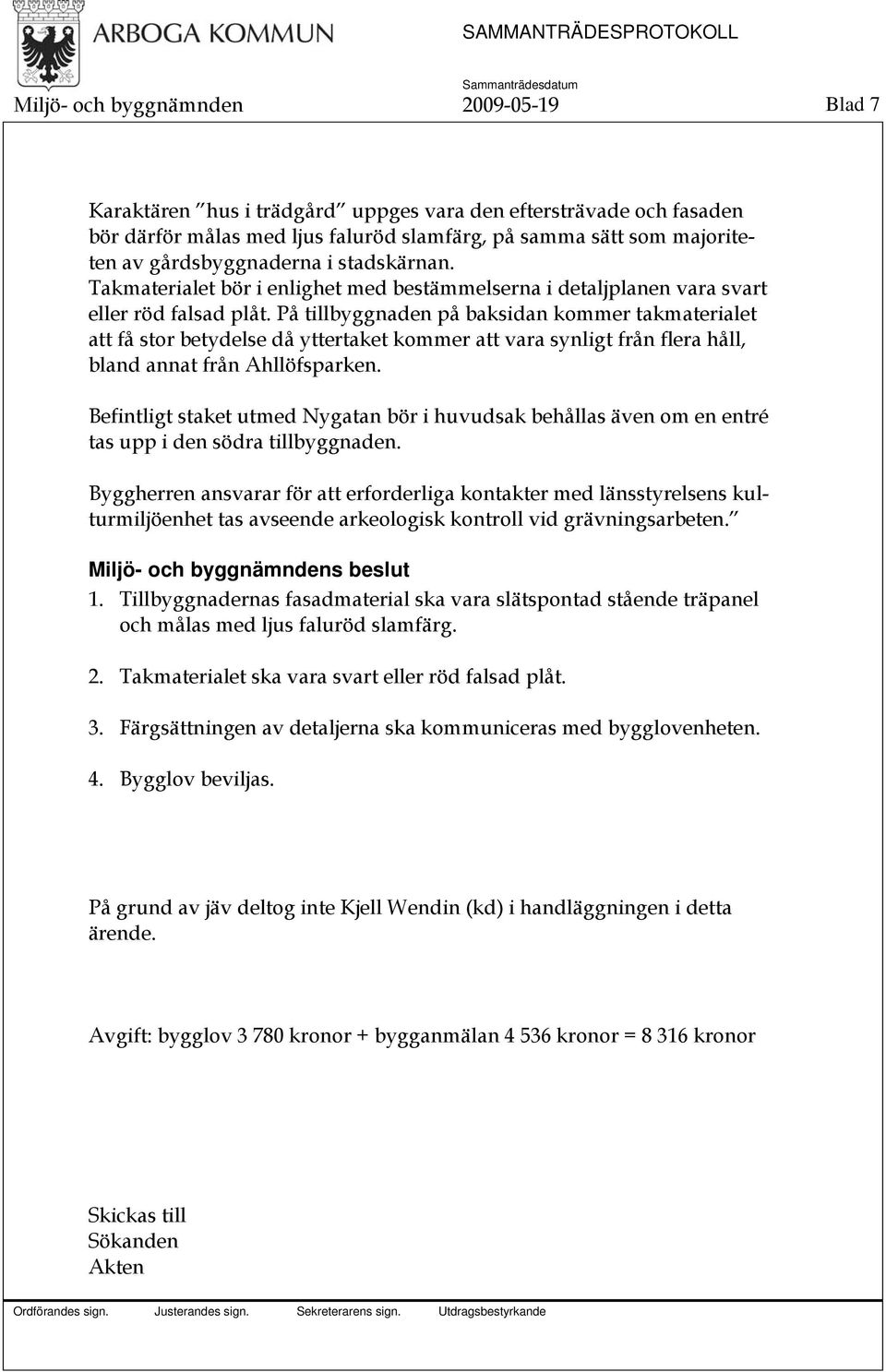 På tillbyggnaden på baksidan kommer takmaterialet att få stor betydelse då yttertaket kommer att vara synligt från flera håll, bland annat från Ahllöfsparken.