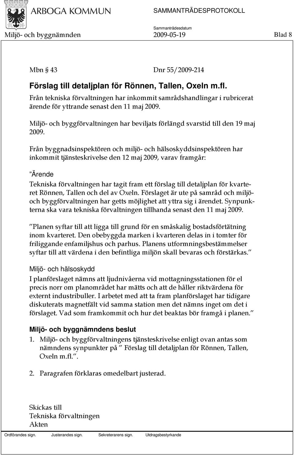 Från byggnadsinspektören och miljö- och hälsoskyddsinspektören har inkommit tjänsteskrivelse den 12 maj 2009, varav framgår: Ärende Tekniska förvaltningen har tagit fram ett förslag till detaljplan