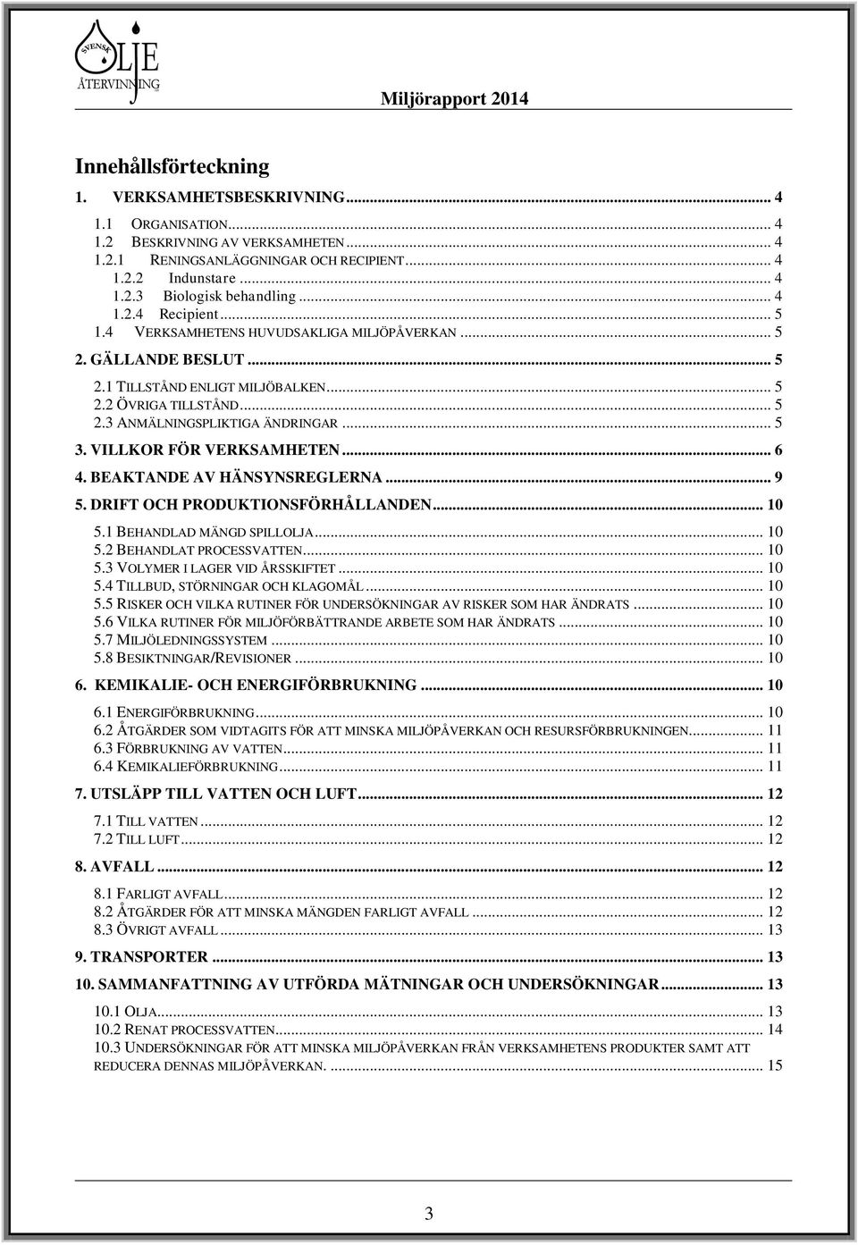 .. 5 3. VILLKOR FÖR VERKSAMHETEN... 6 4. BEAKTANDE AV HÄNSYNSREGLERNA... 9 5. DRIFT OCH PRODUKTIONSFÖRHÅLLANDEN... 10 5.1 BEHANDLAD MÄNGD SPILLOLJA... 10 5.2 BEHANDLAT PROCESSVATTEN... 10 5.3 VOLYMER I LAGER VID ÅRSSKIFTET.