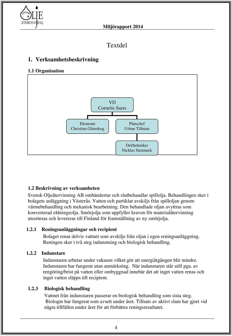 Vatten och partiklar avskiljs från spilloljan genom värmebehandling och mekanisk bearbetning. Den behandlade oljan avyttras som konverterad eldningsolja.