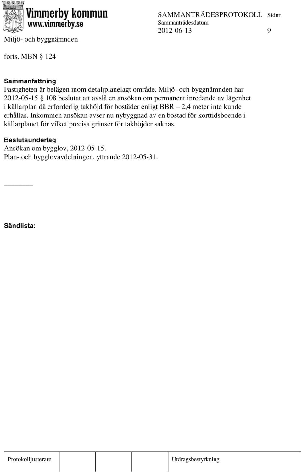 erforderlig takhöjd för bostäder enligt BBR 2,4 meter inte kunde erhållas.