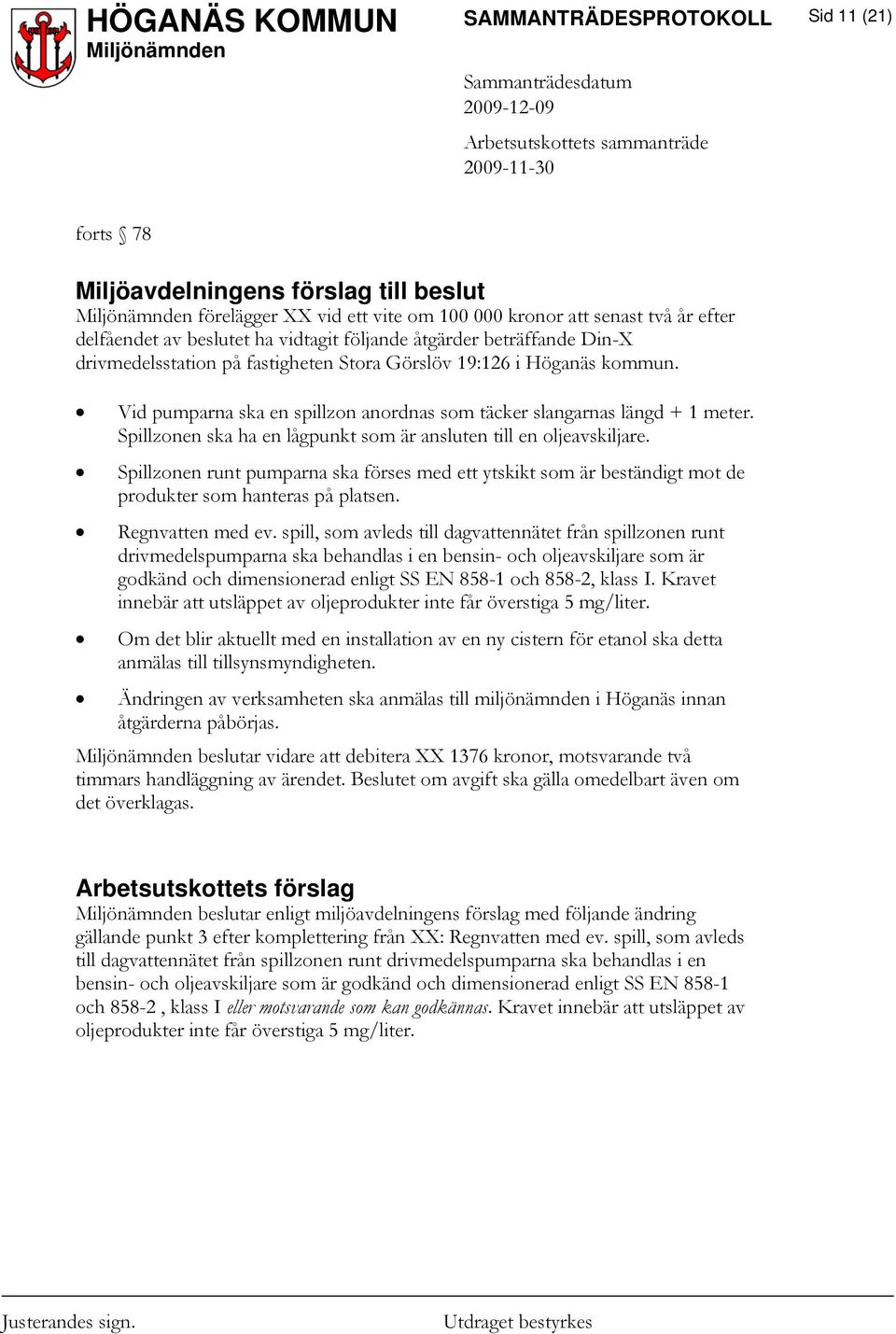 Spillzonen ska ha en lågpunkt som är ansluten till en oljeavskiljare. Spillzonen runt pumparna ska förses med ett ytskikt som är beständigt mot de produkter som hanteras på platsen. Regnvatten med ev.