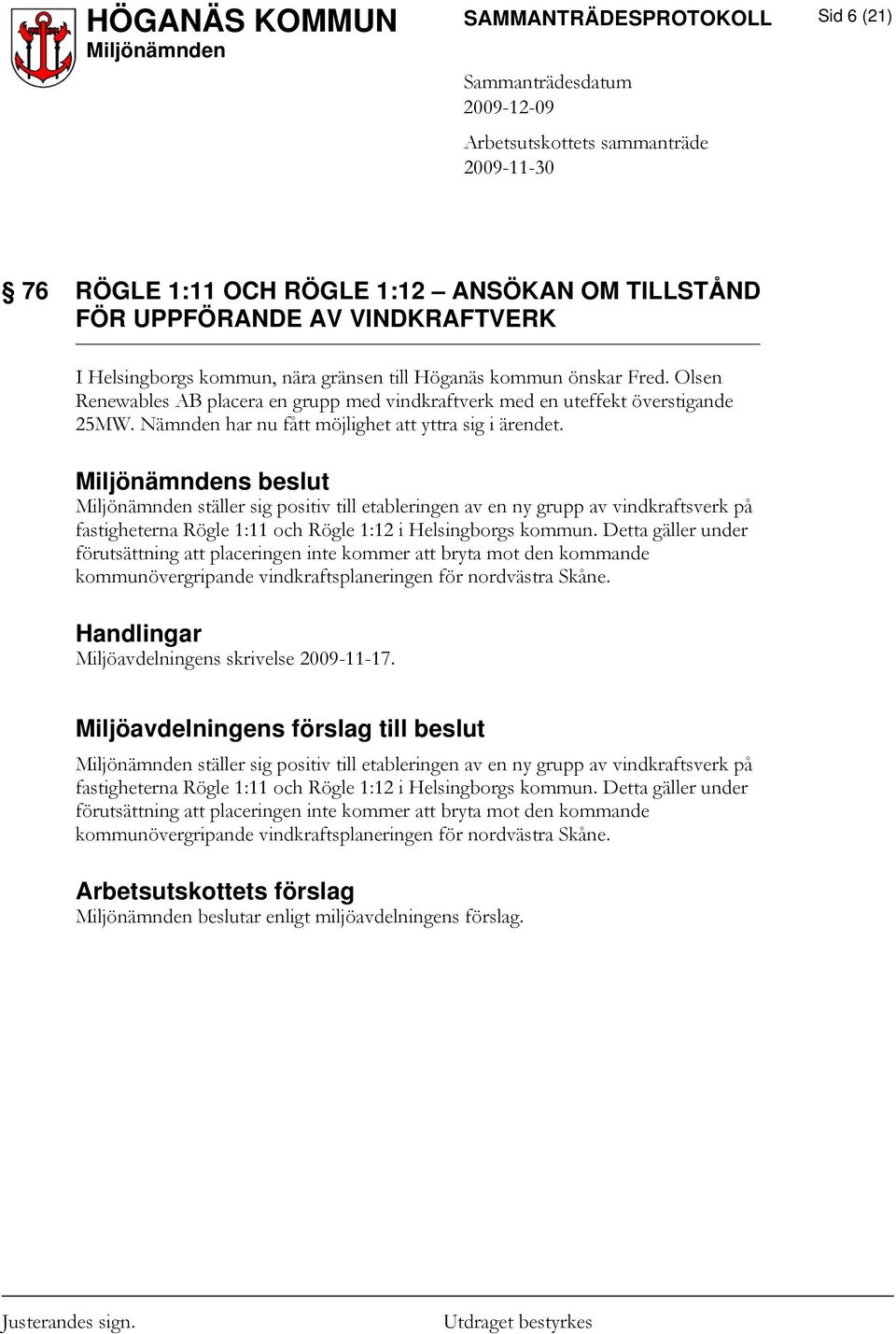 s beslut ställer sig positiv till etableringen av en ny grupp av vindkraftsverk på fastigheterna Rögle 1:11 och Rögle 1:12 i Helsingborgs kommun.