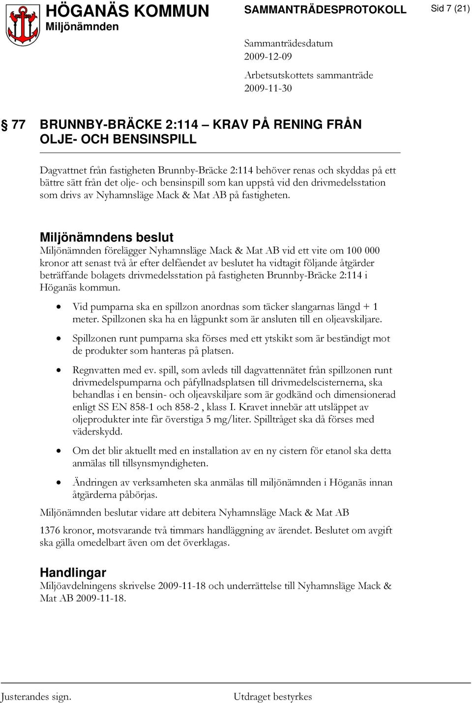 s beslut förelägger Nyhamnsläge Mack & Mat AB vid ett vite om 100 000 kronor att senast två år efter delfåendet av beslutet ha vidtagit följande åtgärder beträffande bolagets drivmedelsstation på