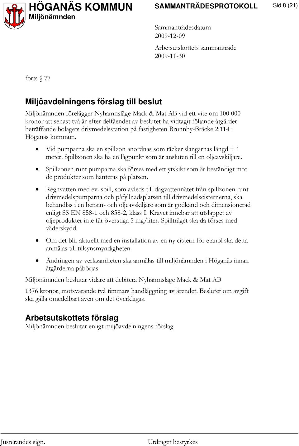 Spillzonen ska ha en lågpunkt som är ansluten till en oljeavskiljare. Spillzonen runt pumparna ska förses med ett ytskikt som är beständigt mot de produkter som hanteras på platsen. Regnvatten med ev.