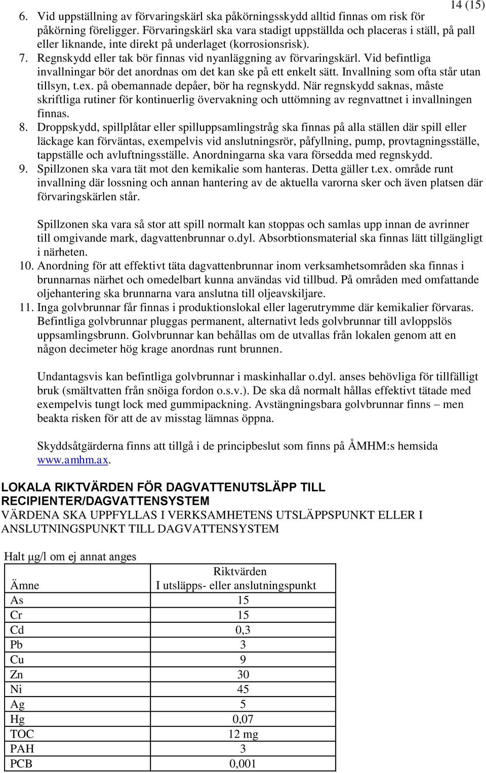 Regnskydd eller tak bör finnas vid nyanläggning av förvaringskärl. Vid befintliga invallningar bör det anordnas om det kan ske på ett enkelt sätt. Invallning som ofta står utan tillsyn, t.ex.