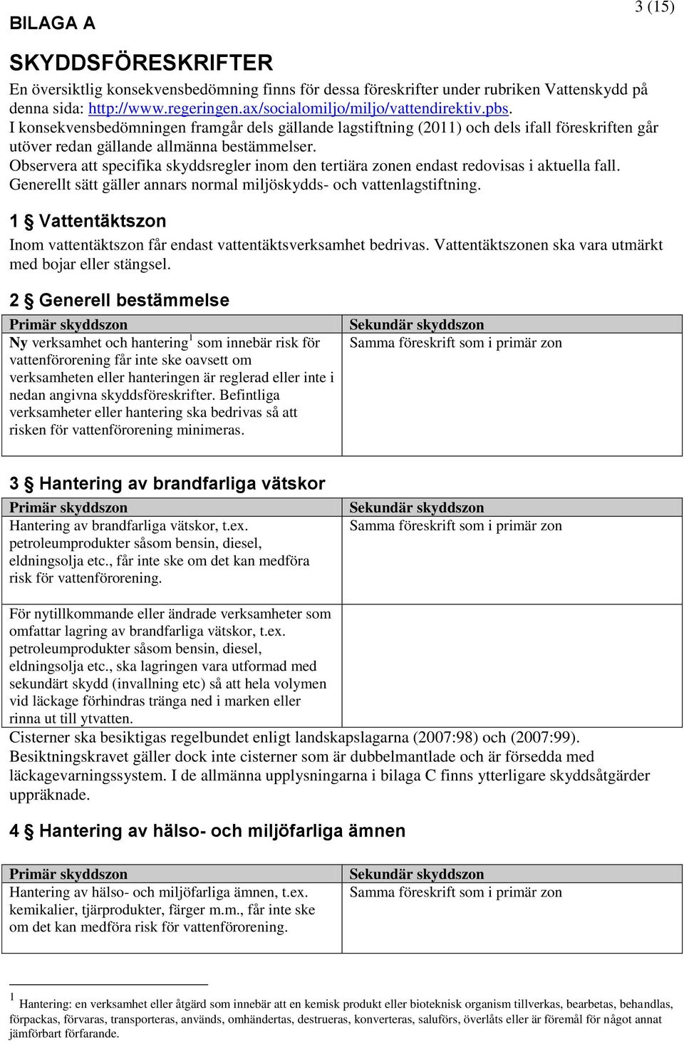 Observera att specifika skyddsregler inom den tertiära zonen endast redovisas i aktuella fall. Generellt sätt gäller annars normal miljöskydds- och vattenlagstiftning.