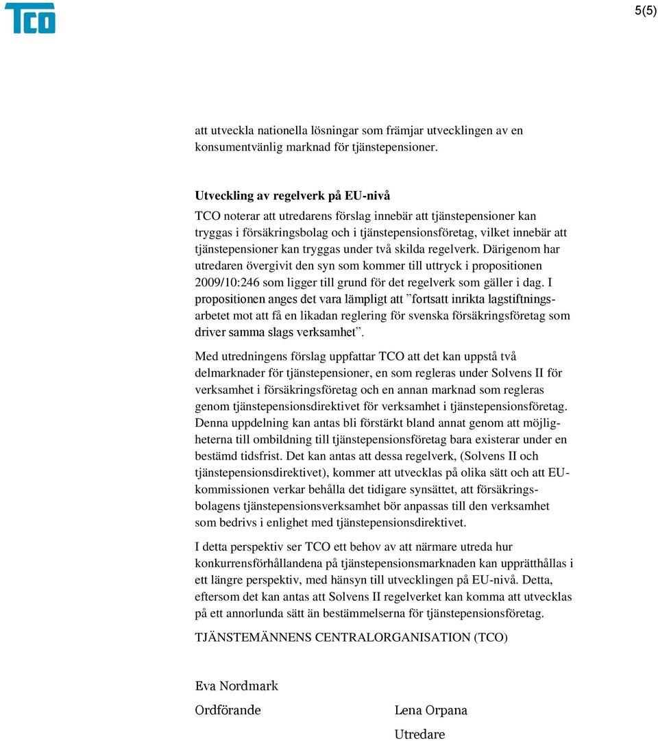 tryggas under två skilda regelverk. Därigenom har utredaren övergivit den syn som kommer till uttryck i propositionen 2009/10:246 som ligger till grund för det regelverk som gäller i dag.