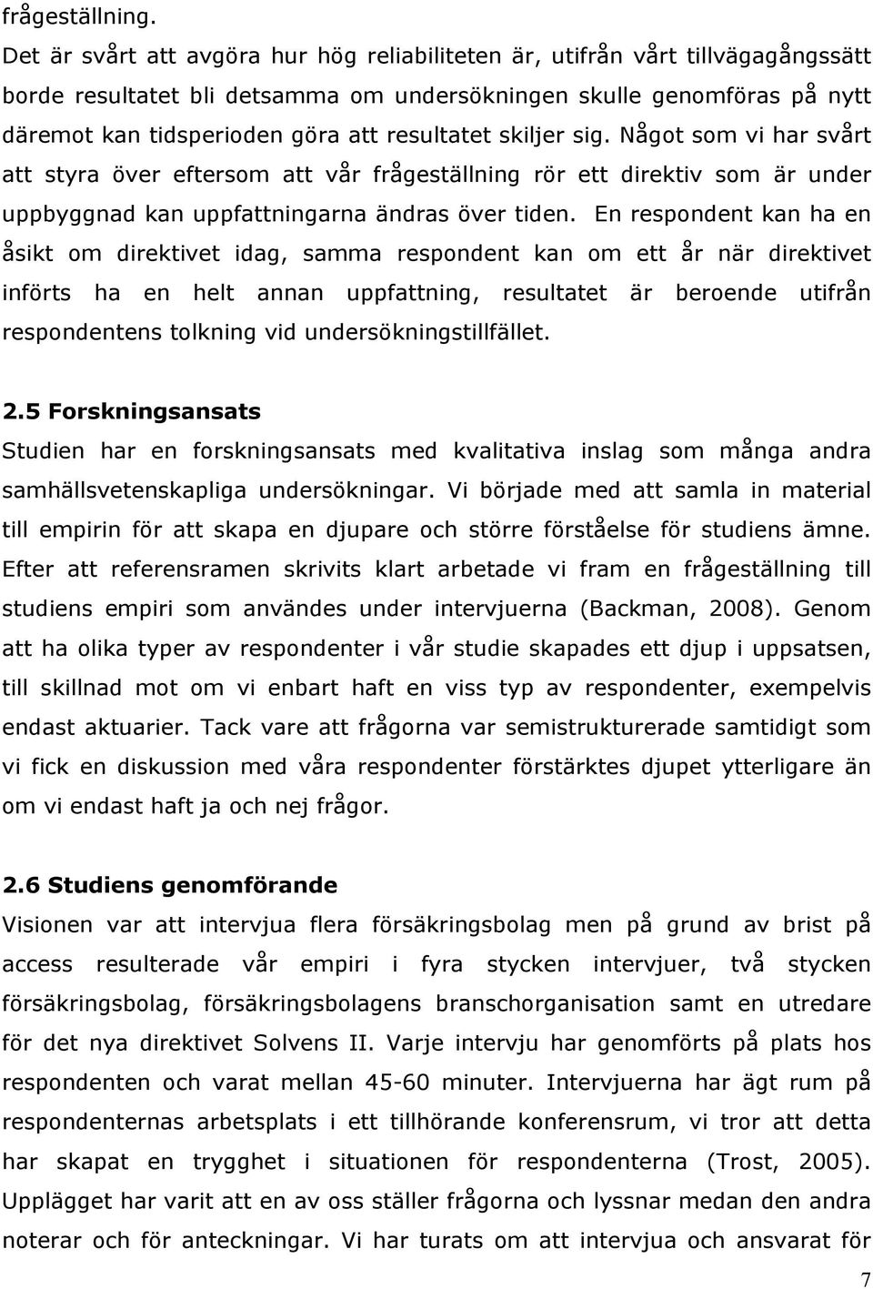 resultatet skiljer sig. Något som vi har svårt att styra över eftersom att vår frågeställning rör ett direktiv som är under uppbyggnad kan uppfattningarna ändras över tiden.