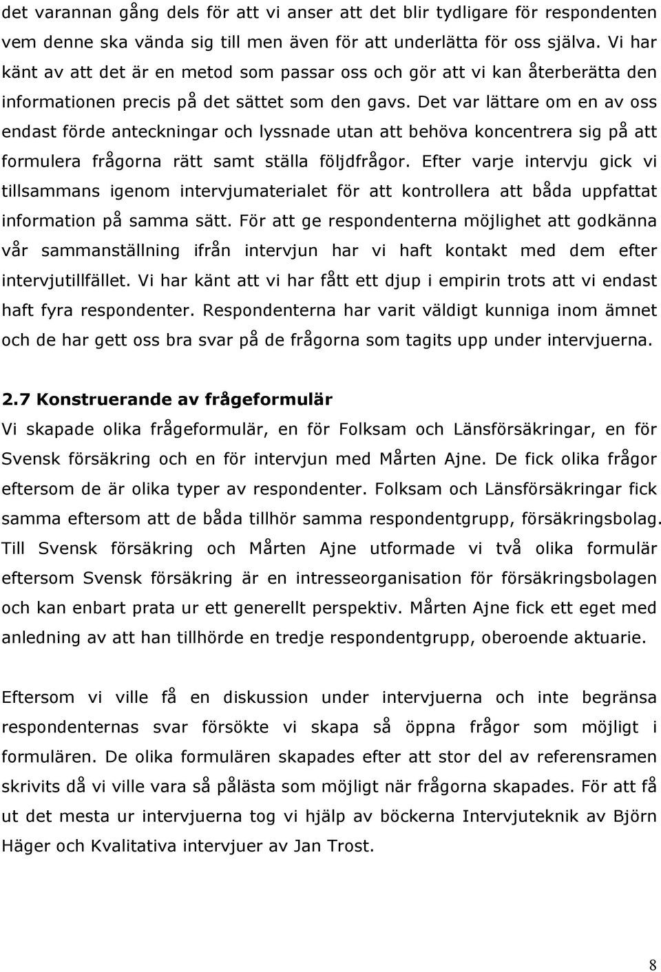 Det var lättare om en av oss endast förde anteckningar och lyssnade utan att behöva koncentrera sig på att formulera frågorna rätt samt ställa följdfrågor.