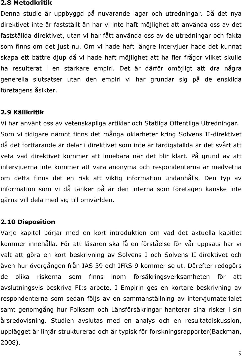 Om vi hade haft längre intervjuer hade det kunnat skapa ett bättre djup då vi hade haft möjlighet att ha fler frågor vilket skulle ha resulterat i en starkare empiri.