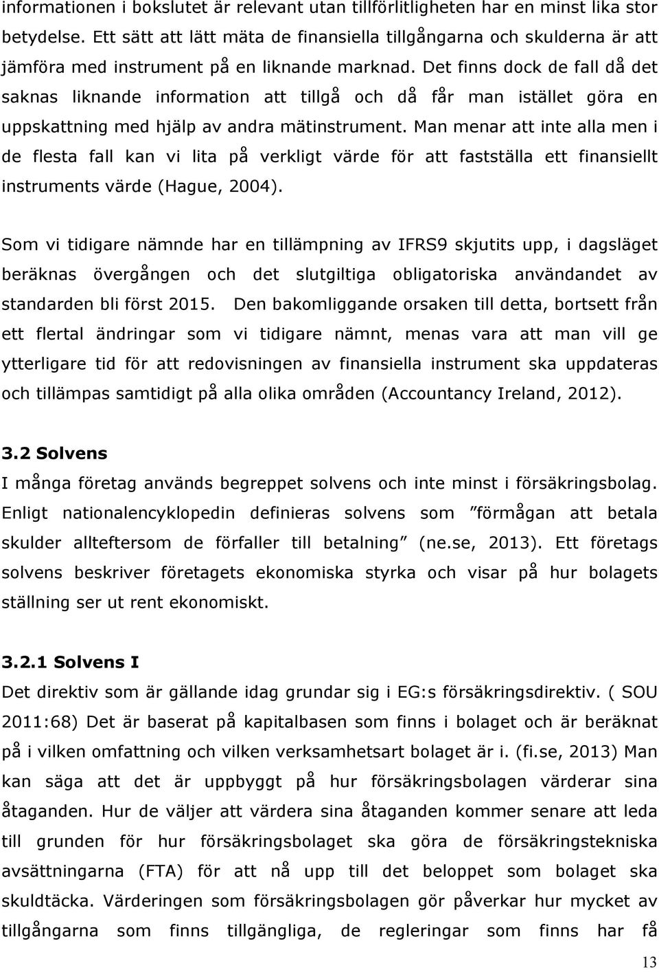 Det finns dock de fall då det saknas liknande information att tillgå och då får man istället göra en uppskattning med hjälp av andra mätinstrument.