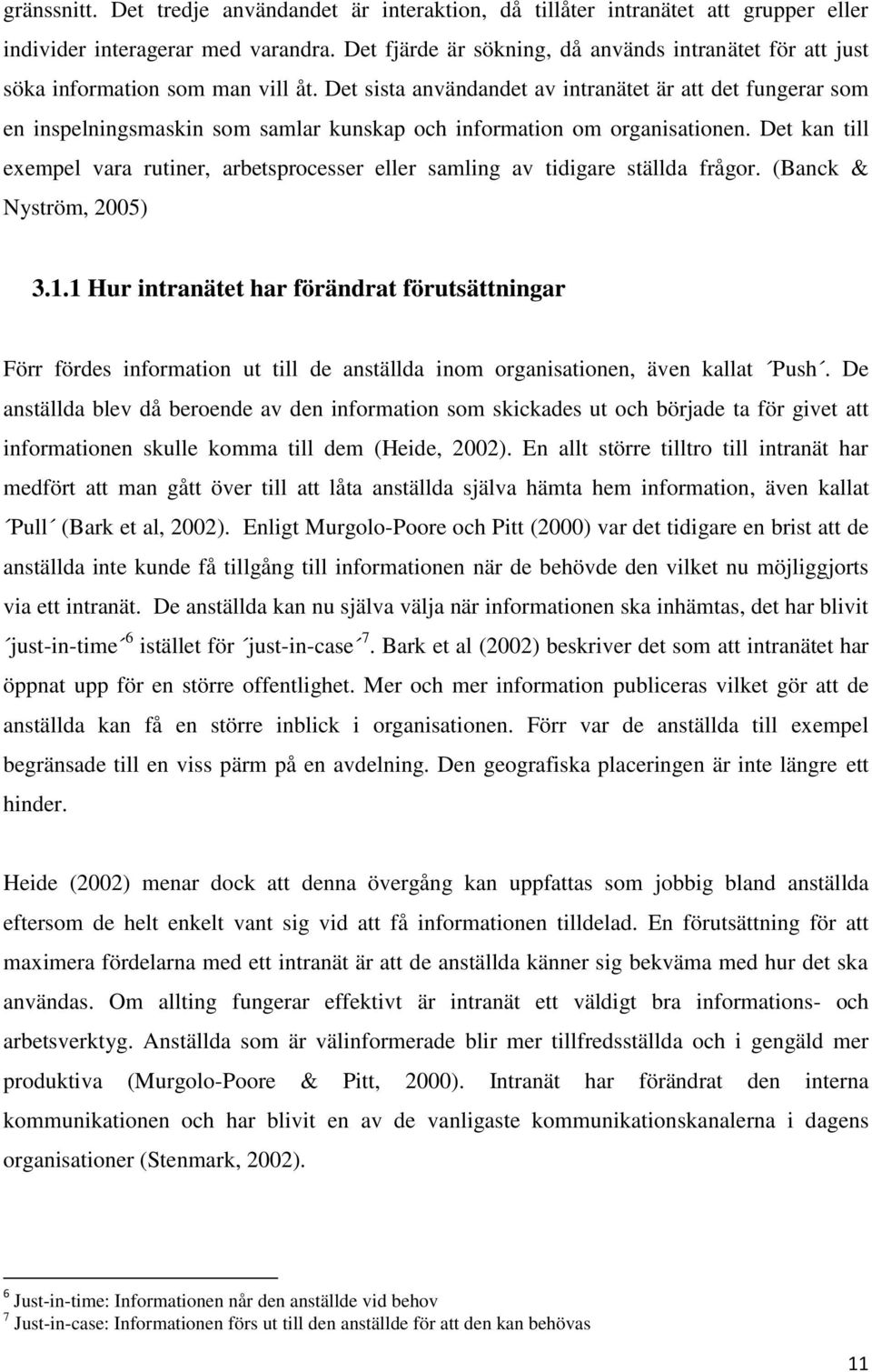 Det sista användandet av intranätet är att det fungerar som en inspelningsmaskin som samlar kunskap och information om organisationen.