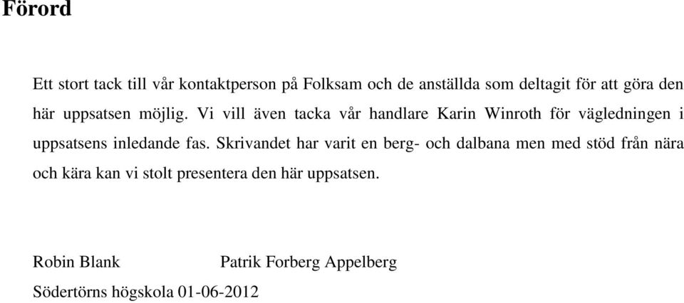 Vi vill även tacka vår handlare Karin Winroth för vägledningen i uppsatsens inledande fas.