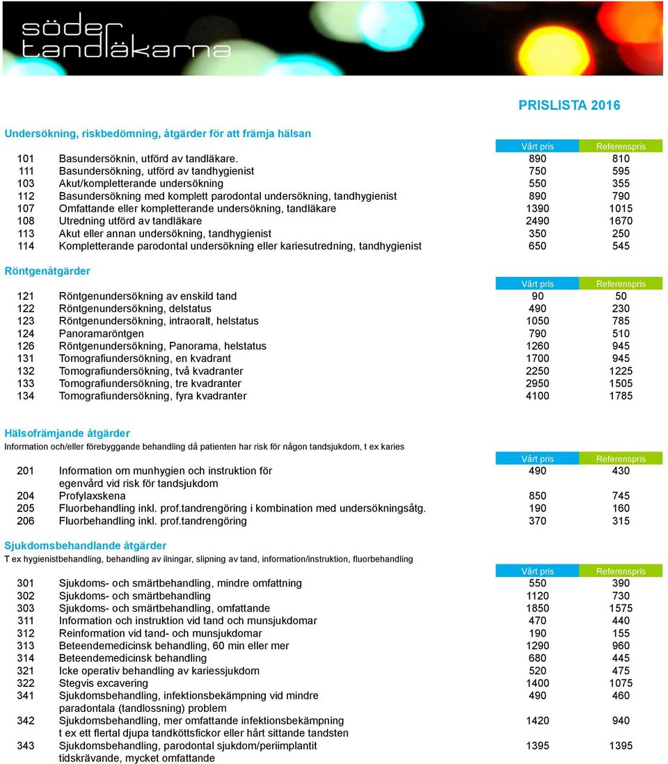 Omfattande eller kompletterande undersökning, tandläkare 1390 1015 108 Utredning utförd av tandläkare 2490 1670 113 Akut eller annan undersökning, tandhygienist 350 250 114 Kompletterande parodontal