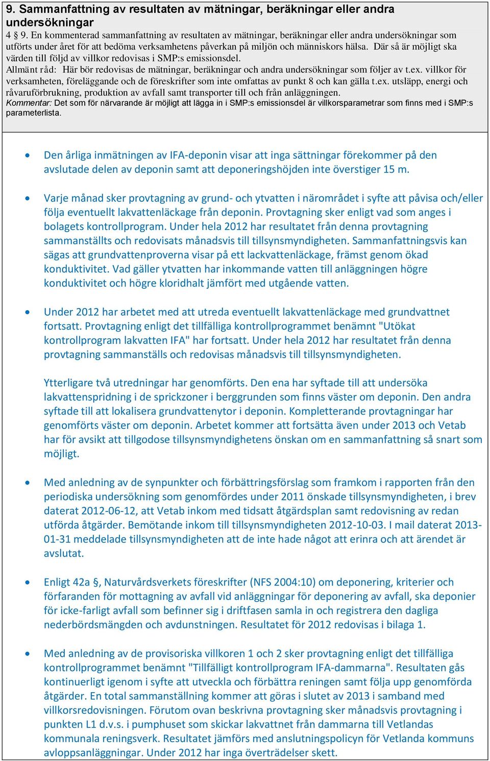 Där så är möjligt ska värden till följd av villkor redovisas i SMP:s emissionsdel. Allmänt råd: Här bör redovisas de mätningar, beräkningar och andra undersökningar som följer av t.ex.