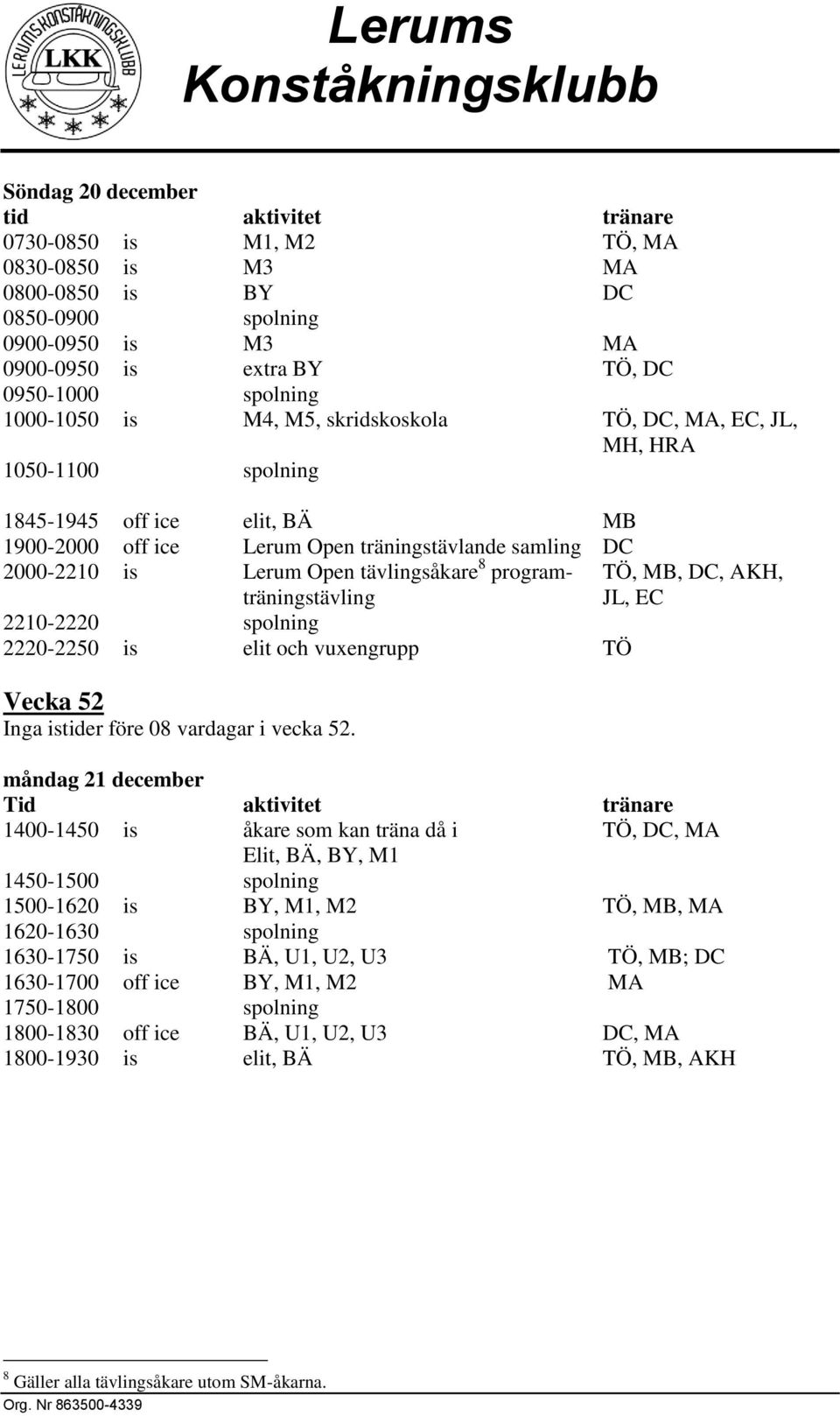 TÖ, MB, DC, AKH, träningstävling JL, EC 2210-2220 spolning 2220-2250 is elit och vuxengrupp TÖ Vecka 52 Inga istider före 08 vardagar i vecka 52.