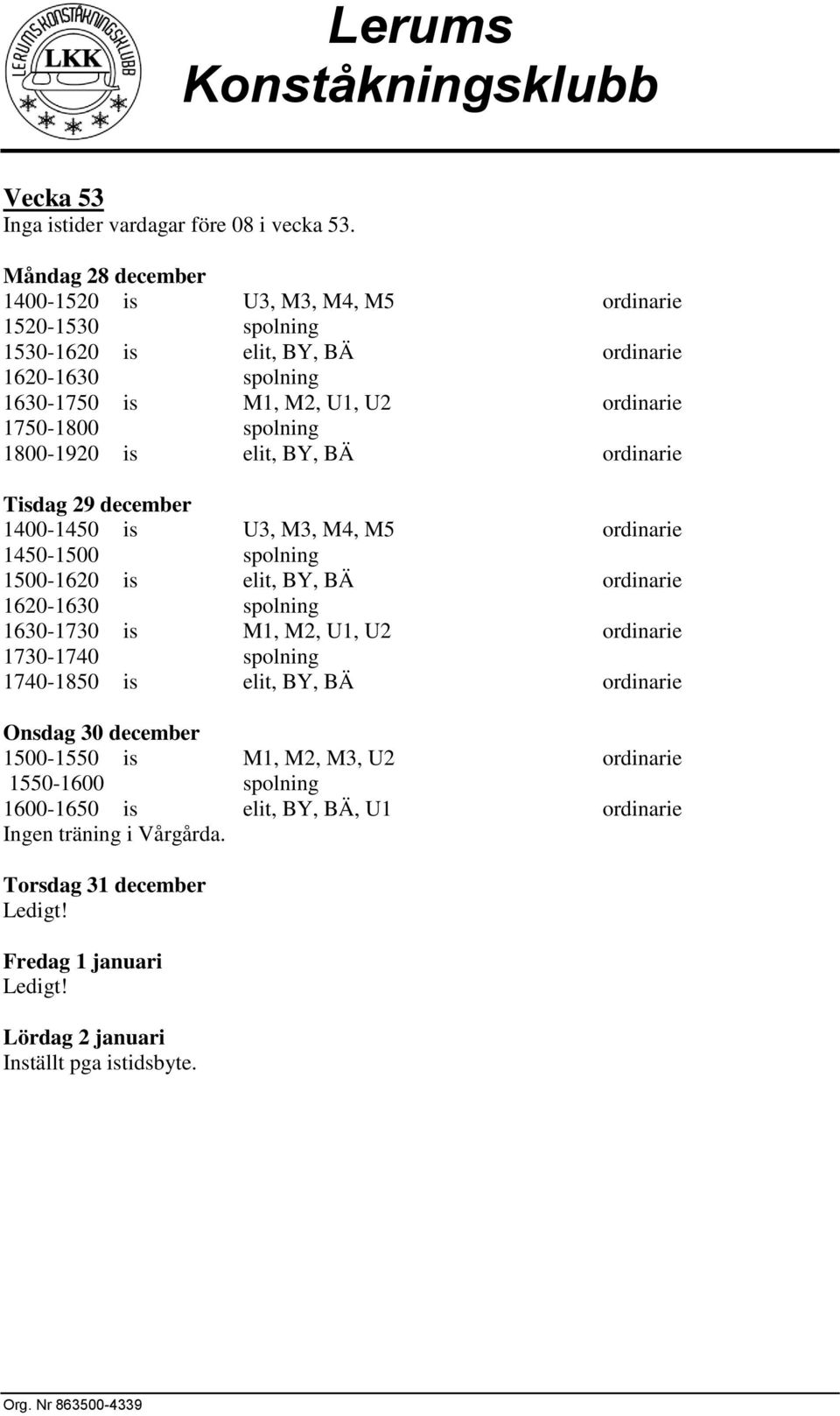 1750-1800 spolning 1800-1920 is elit, BY, BÄ ordinarie Tisdag 29 december 1400-1450 is U3, M3, M4, M5 ordinarie 1500-1620 is elit, BY, BÄ ordinarie 1620-1630 spolning