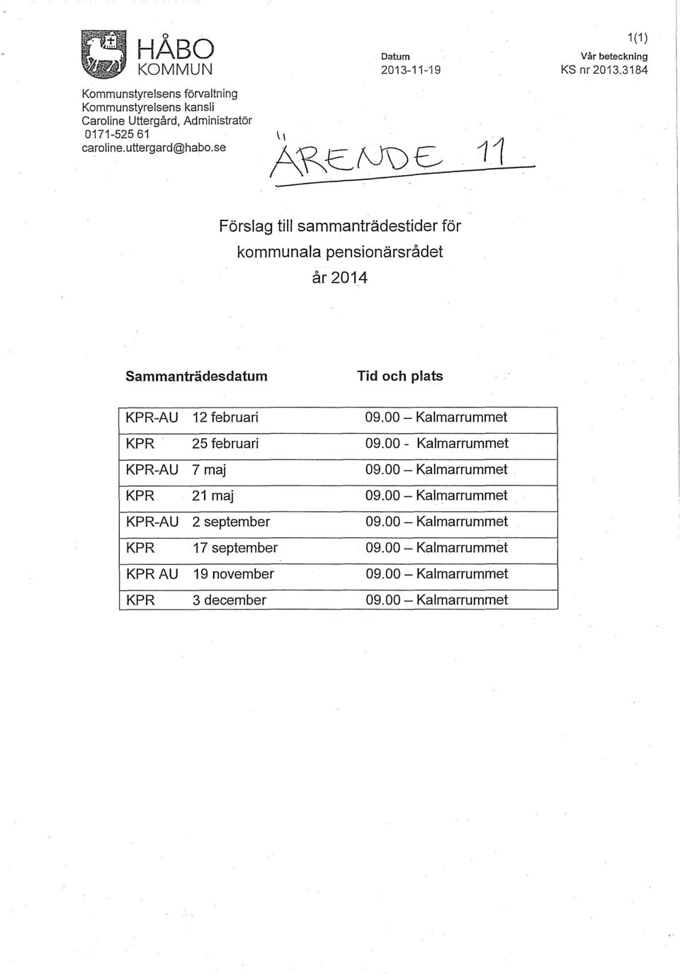 se AR~N\),S 11 Förslag till sammanträdestider för kommunala pensionärsrådet år2014 Sammanträdesdatum Tid och plats KPR-AU 12 februari 09.